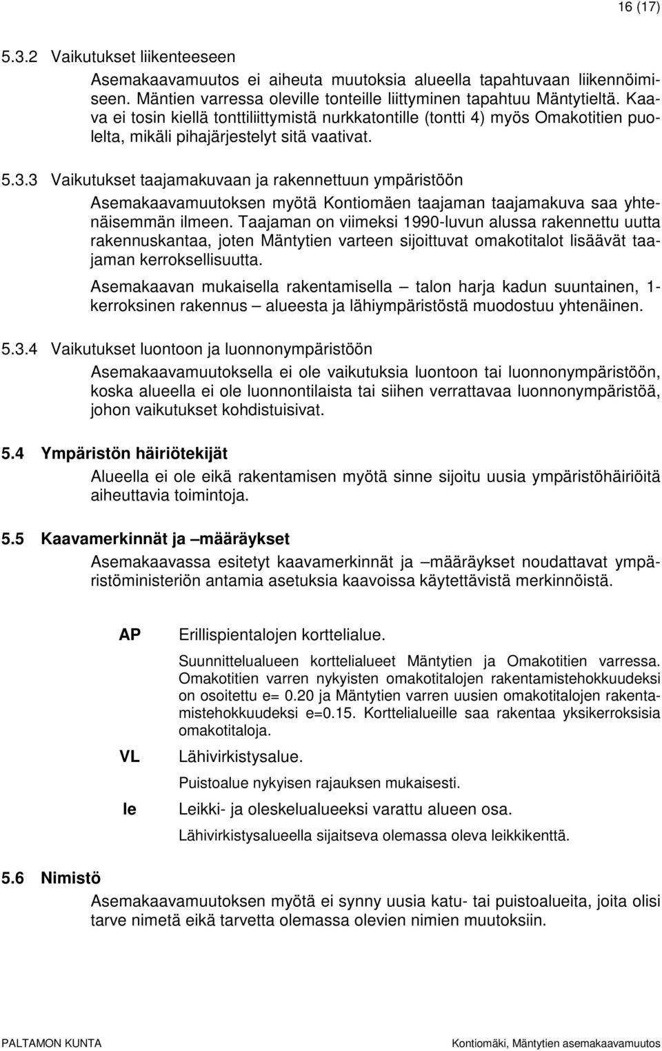 3 Vaikutukset taajamakuvaan ja rakennettuun ympäristöön Asemakaavamuutoksen myötä Kontiomäen taajaman taajamakuva saa yhtenäisemmän ilmeen.