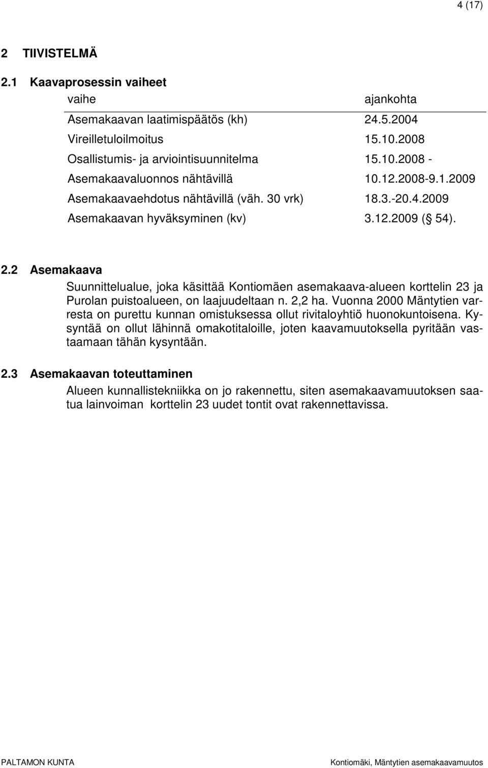 2 Asemakaava Suunnittelualue, joka käsittää Kontiomäen asemakaava-alueen korttelin 23 ja Purolan puistoalueen, on laajuudeltaan n. 2,2 ha.