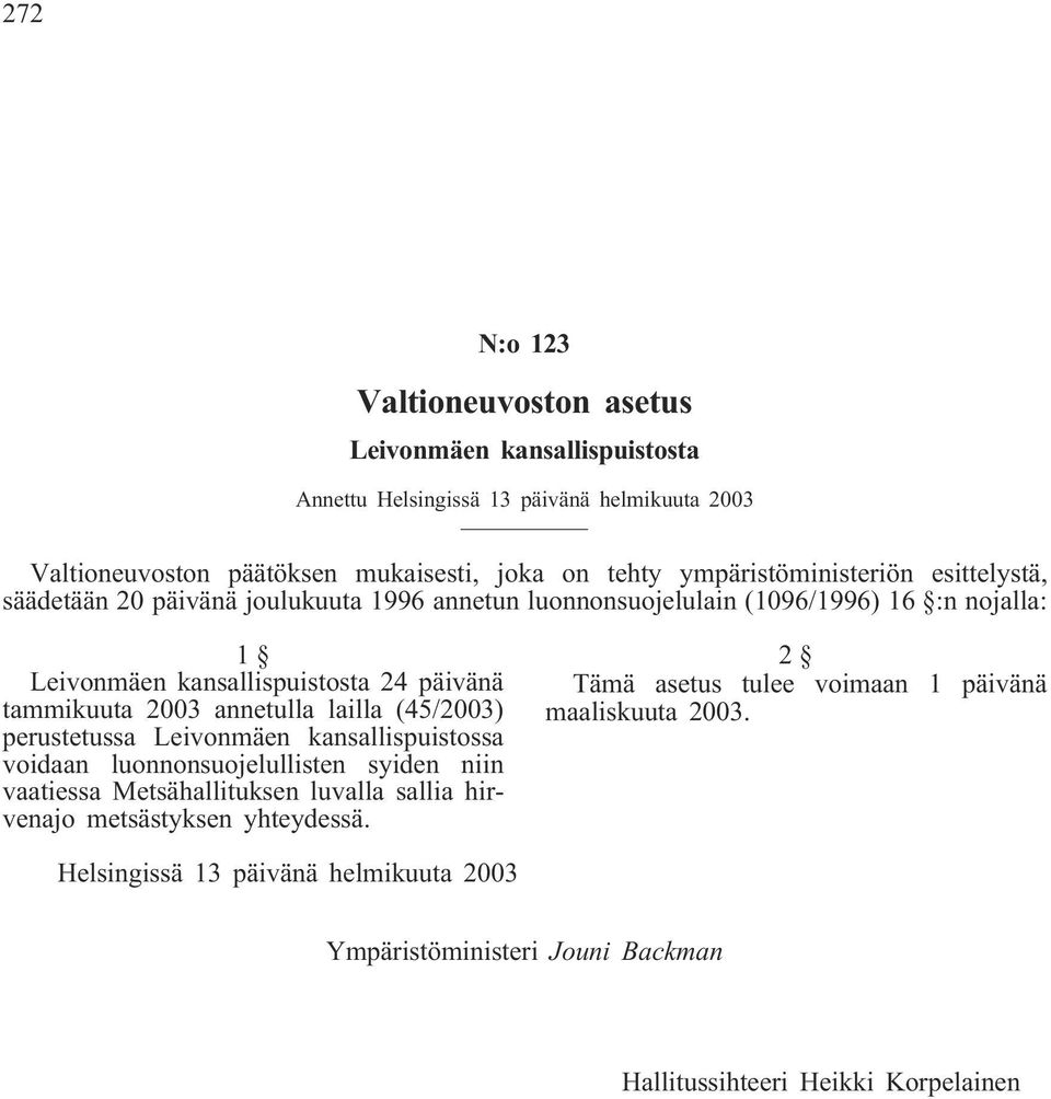 tammikuuta 2003 annetulla lailla (45/2003) perustetussa Leivonmäen kansallispuistossa voidaan luonnonsuojelullisten syiden niin vaatiessa Metsähallituksen luvalla sallia