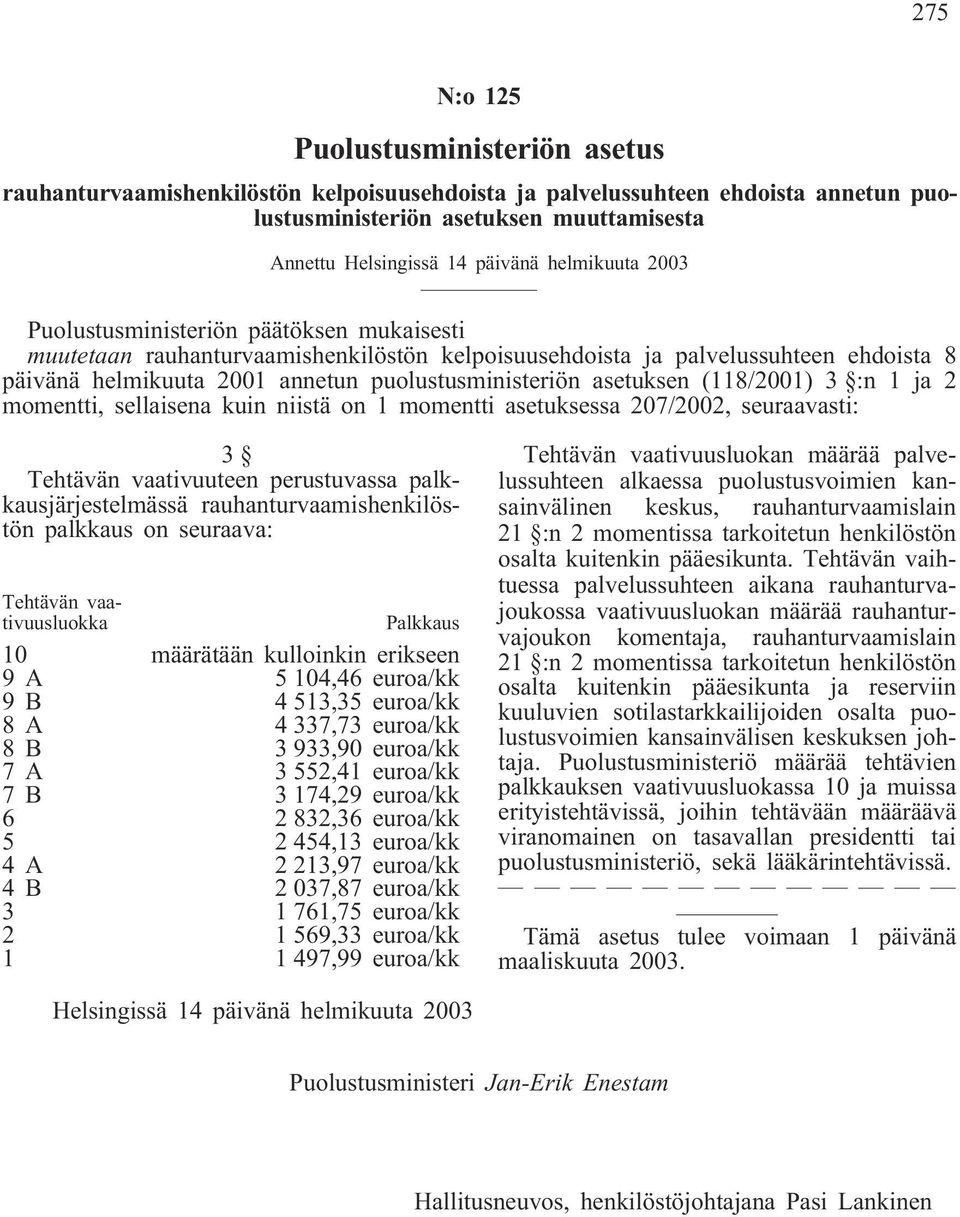 asetuksen (118/2001) 3 :n 1 ja 2 momentti, sellaisena kuin niistä on 1 momentti asetuksessa 207/2002, seuraavasti: 3 Tehtävän vaativuuteen perustuvassa palkkausjärjestelmässä