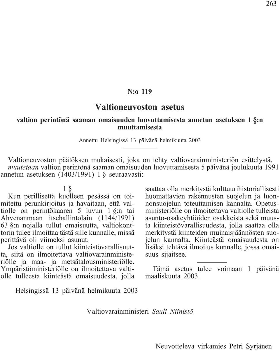 Kun perillisettä kuolleen pesässä on toimitettu perunkirjoitus ja havaitaan, että valtiolle on perintökaaren 5 luvun 1 :n tai Ahvenanmaan itsehallintolain (1144/1991) 63 :n nojalla tullut omaisuutta,