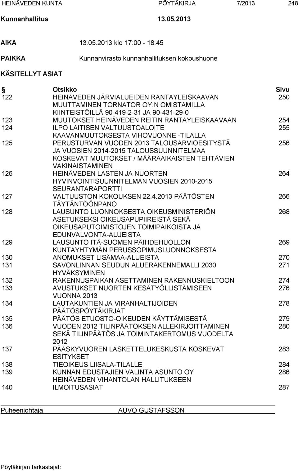 2013 klo 17:00-18:45 PAIKKA Kunnanvirasto kunnanhallituksen kokoushuone KÄSITELLYT ASIAT Otsikko Sivu 122 HEINÄVEDEN JÄRVIALUEIDEN RANTAYLEISKAAVAN 250 MUUTTAMINEN TORNATOR OY:N OMISTAMILLA