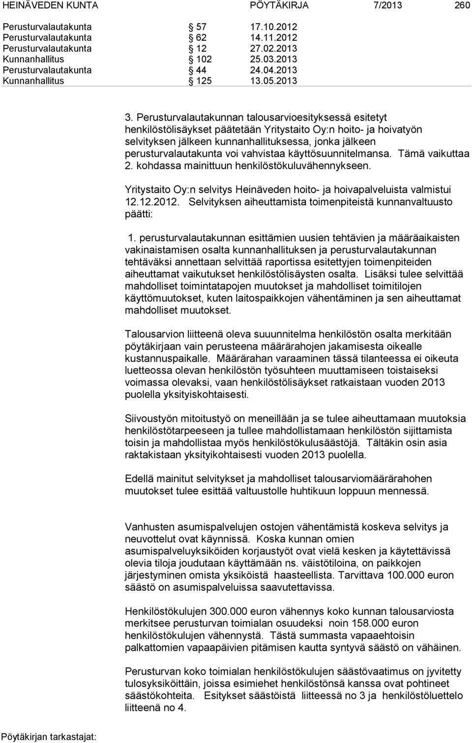 Perusturvalautakunnan talousarvioesityksessä esitetyt henkilöstölisäykset päätetään Yritystaito Oy:n hoito- ja hoivatyön selvityksen jälkeen kunnanhallituksessa, jonka jälkeen perusturvalautakunta