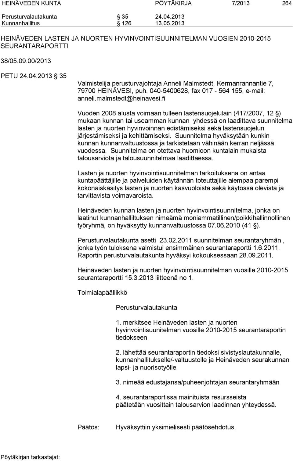 fi Vuoden 2008 alusta voimaan tulleen lastensuojelulain (417/2007, 12 ) mukaan kunnan tai useamman kunnan yhdessä on laadittava suunnitelma lasten ja nuorten hyvinvoinnan edistämiseksi sekä