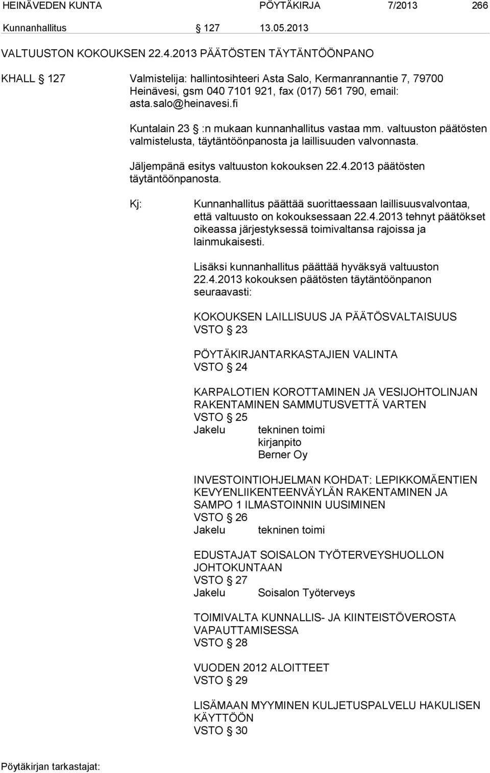 fi Kuntalain 23 :n mukaan kunnanhallitus vastaa mm. valtuuston päätösten valmistelusta, täytäntöönpanosta ja laillisuuden valvonnasta. Jäljempänä esitys valtuuston kokouksen 22.4.