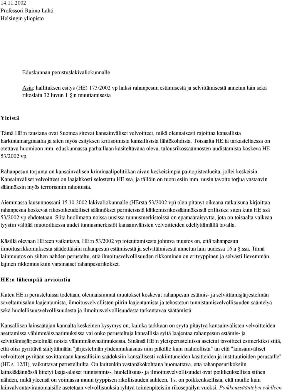 rikoslain 32 luvun 1 :n muuttamisesta Yleistä Tämä HE:n taustana ovat Suomea sitovat kansainväliset velvoitteet, mikä olennaisesti rajoittaa kansallista harkintamarginaalia ja siten myös esityksen