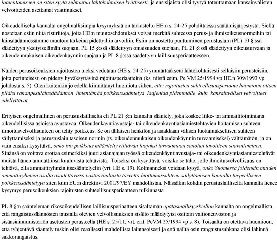 Siellä nostetaan esiin niitä ristiriitoja, joita HE:n muutosehdotukset voivat merkitä suhteessa perus- ja ihmisoikeusnormeihin tai lainsäädännössämme muutoin tärkeinä pidettyihin arvoihin.