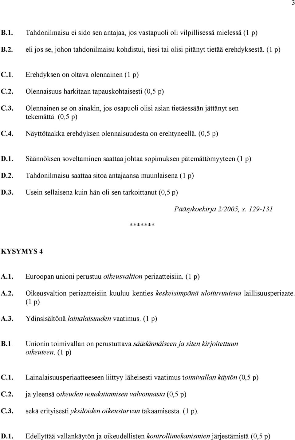 p) C.1. Erehdyksen on oltava olennainen (1 p) Olennaisuus harkitaan tapauskohtaisesti (0,5 p) Olennainen se on ainakin, jos osapuoli olisi asian tietäessään jättänyt sen tekemättä. (0,5 p) C.4.