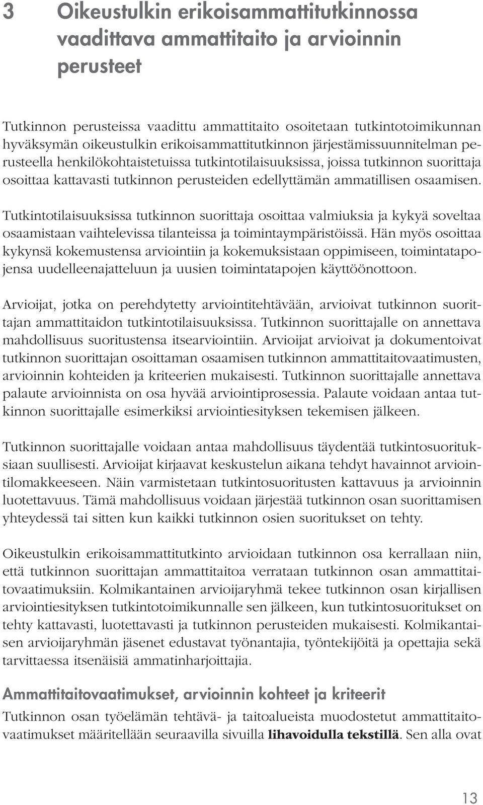 ammatillisen osaamisen. Tutkintotilaisuuksissa tutkinnon suorittaja osoittaa valmiuksia ja kykyä soveltaa osaamistaan vaihtelevissa tilanteissa ja toimintaympäristöissä.