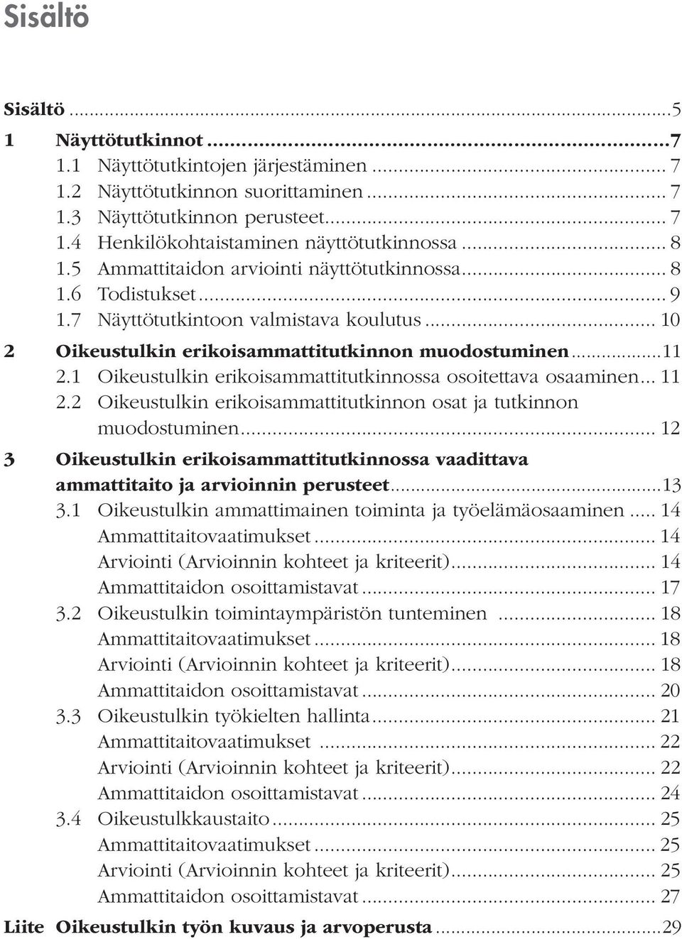 1 Oikeustulkin erikoisammattitutkinnossa osoitettava osaaminen... 11 2.2 Oikeustulkin erikoisammattitutkinnon osat ja tutkinnon muodostuminen.