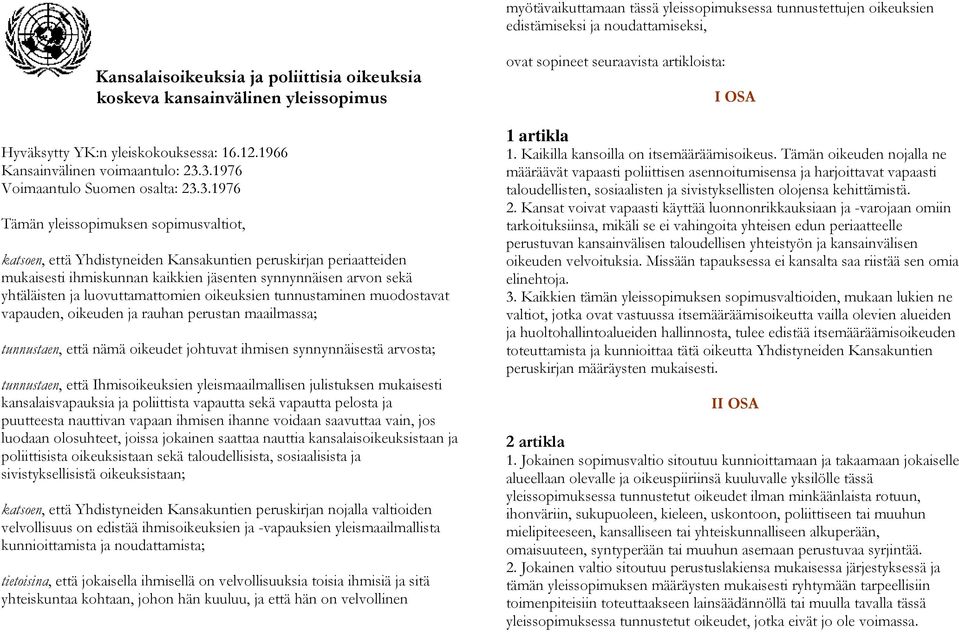 3.1976 Voimaantulo Suomen osalta: 23.3.1976 Tämän yleissopimuksen sopimusvaltiot, katsoen, että Yhdistyneiden Kansakuntien peruskirjan periaatteiden mukaisesti ihmiskunnan kaikkien jäsenten