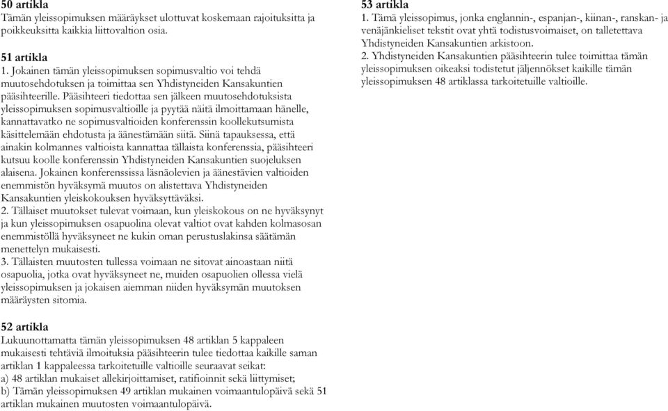 Pääsihteeri tiedottaa sen jälkeen muutosehdotuksista yleissopimuksen sopimusvaltioille ja pyytää näitä ilmoittamaan hänelle, kannattavatko ne sopimusvaltioiden konferenssin koollekutsumista