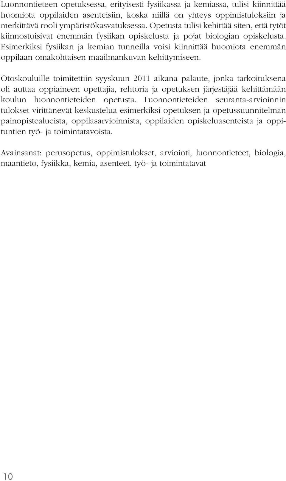 Esimerkiksi fysiikan ja kemian tunneilla voisi kiinnittää huomiota enemmän oppilaan omakohtaisen maailmankuvan kehittymiseen.