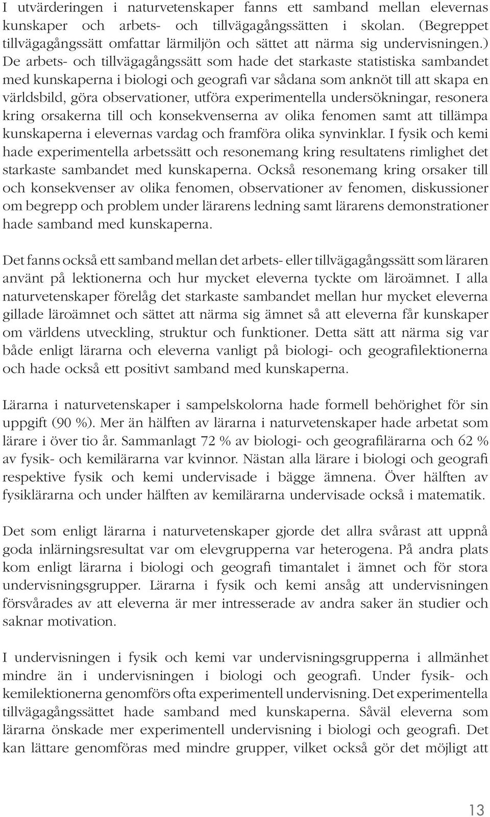 ) De arbets- och tillvägagångssätt som hade det starkaste statistiska sambandet med kunskaperna i biologi och geografi var sådana som anknöt till att skapa en världsbild, göra observationer, utföra