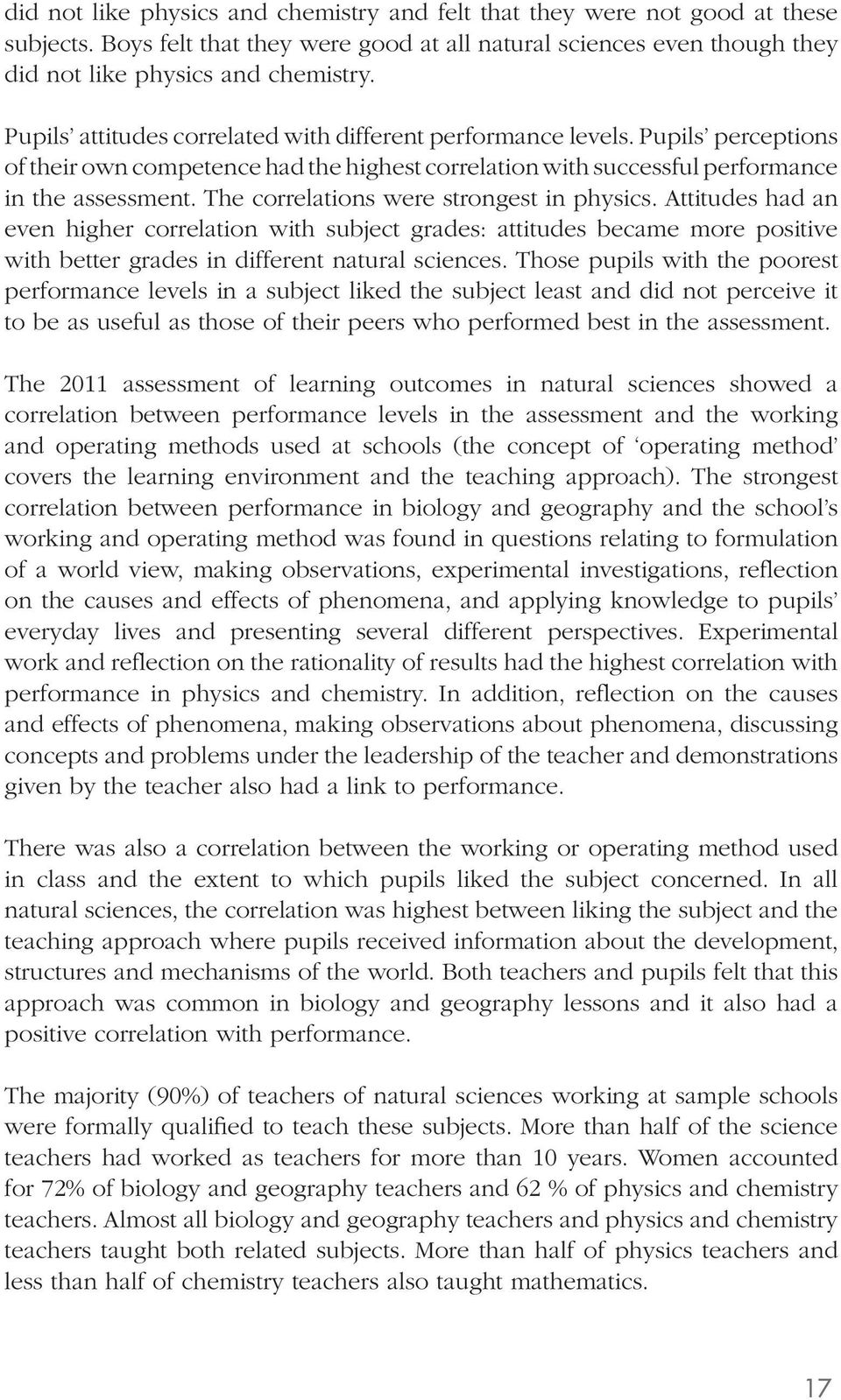 The correlations were strongest in physics. Attitudes had an even higher correlation with subject grades: attitudes became more positive with better grades in different natural sciences.