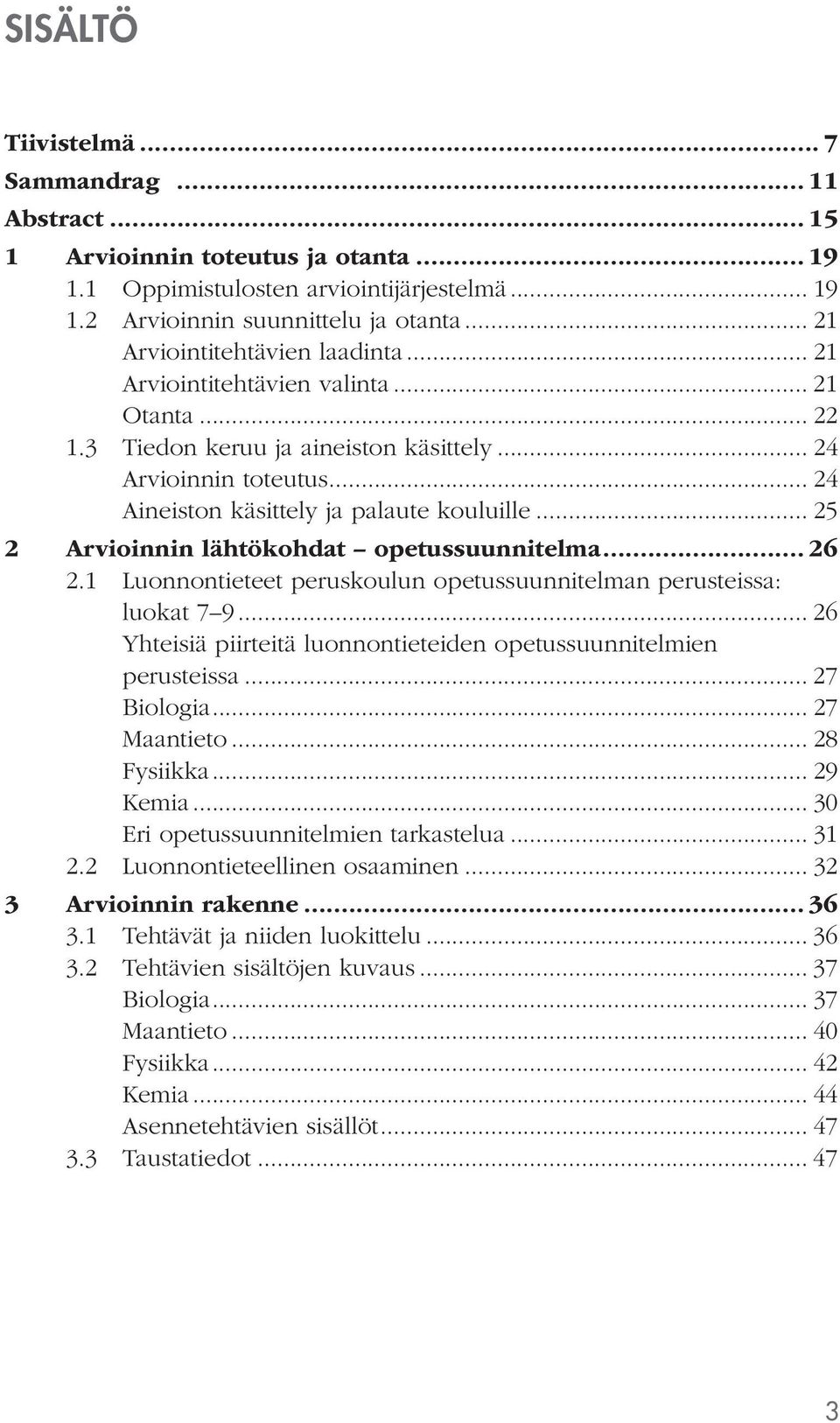 .. 25 2 Arvioinnin lähtökohdat opetussuunnitelma... 26 2.1 Luonnontieteet peruskoulun opetussuunnitelman perusteissa: luokat 7 9.