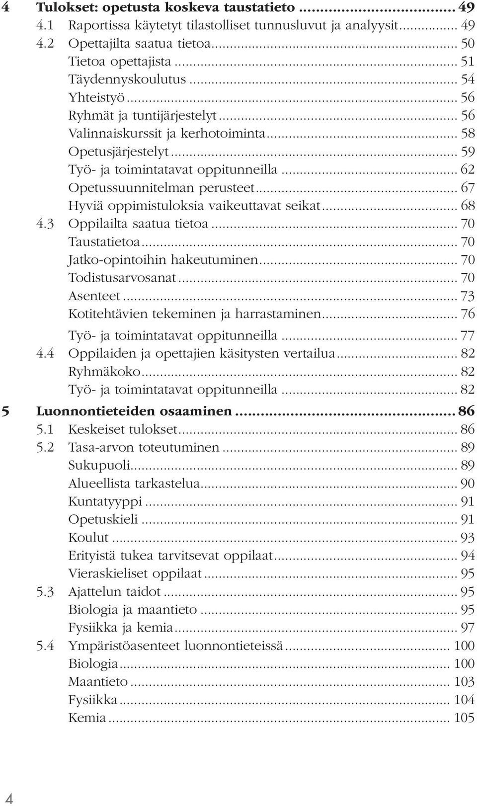 .. 67 Hyviä oppimistuloksia vaikeuttavat seikat... 68 4.3 Oppilailta saatua tietoa... 70 Taustatietoa... 70 Jatko-opintoihin hakeutuminen... 70 Todistusarvosanat... 70 Asenteet.