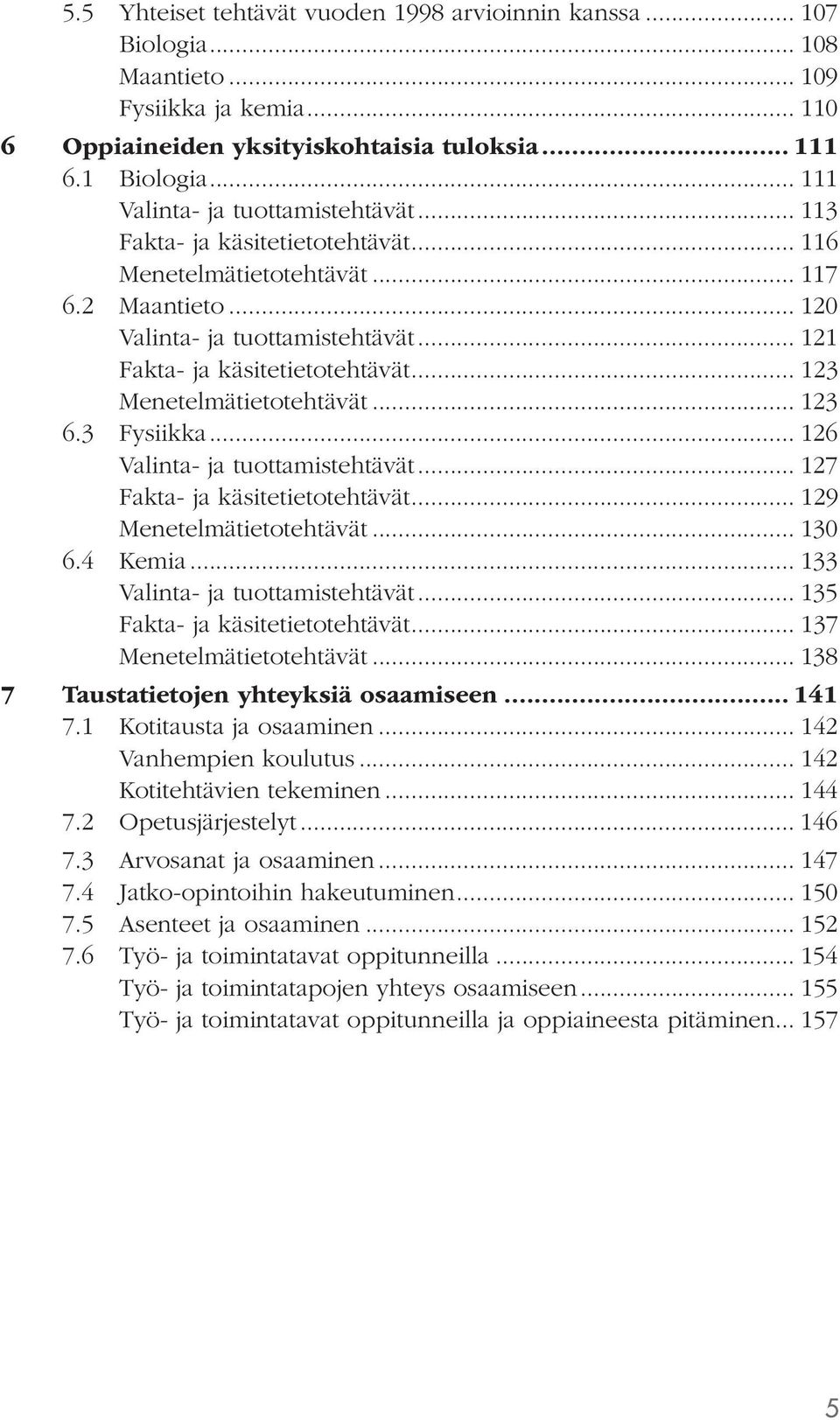 .. 123 Menetelmätietotehtävät... 123 6.3 Fysiikka... 126 Valinta- ja tuottamistehtävät... 127 Fakta- ja käsitetietotehtävät... 129 Menetelmätietotehtävät... 130 6.4 Kemia.