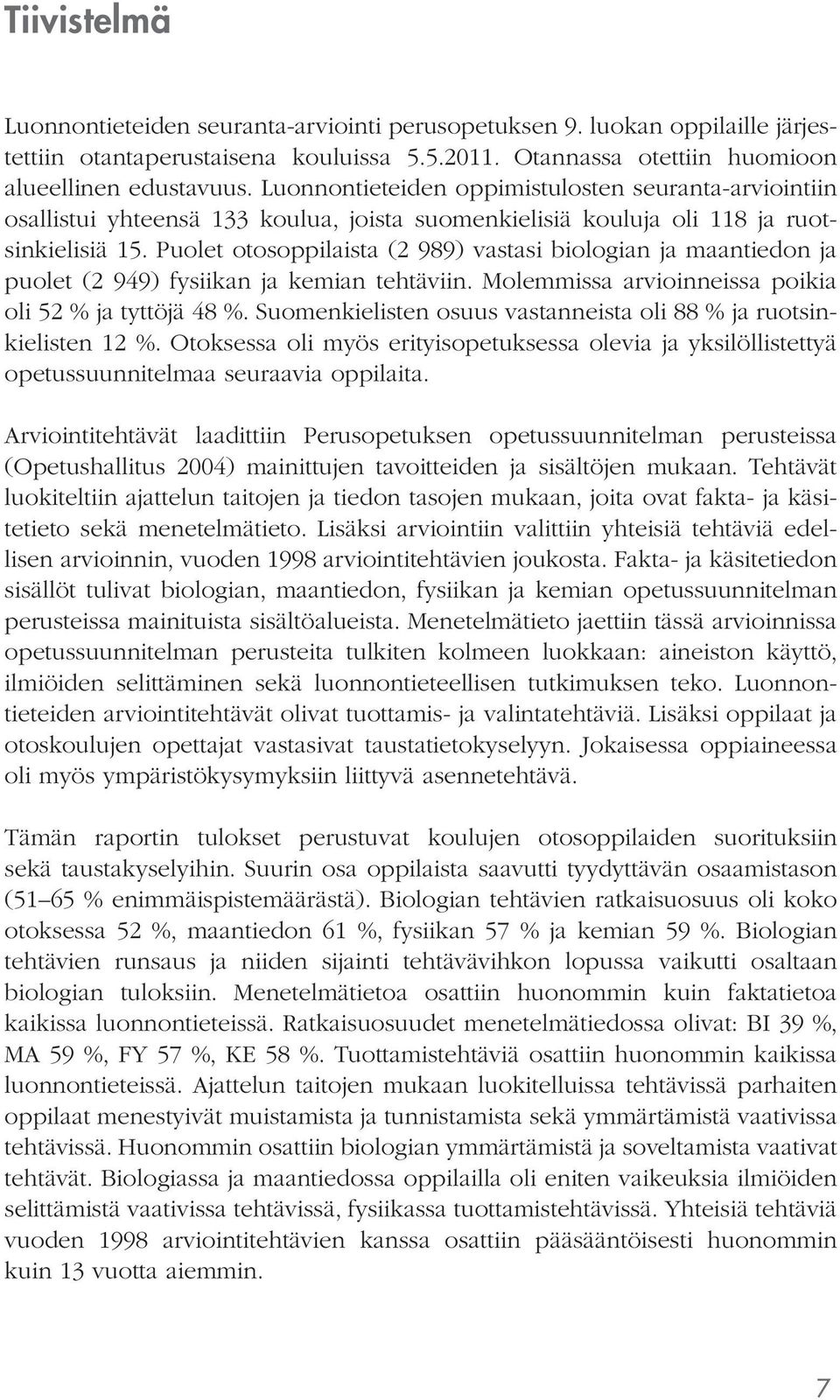 Puolet otosoppilaista (2 989) vastasi biologian ja maantiedon ja puolet (2 949) fysiikan ja kemian tehtäviin. Molemmissa arvioinneissa poikia oli 52 % ja tyttöjä 48 %.