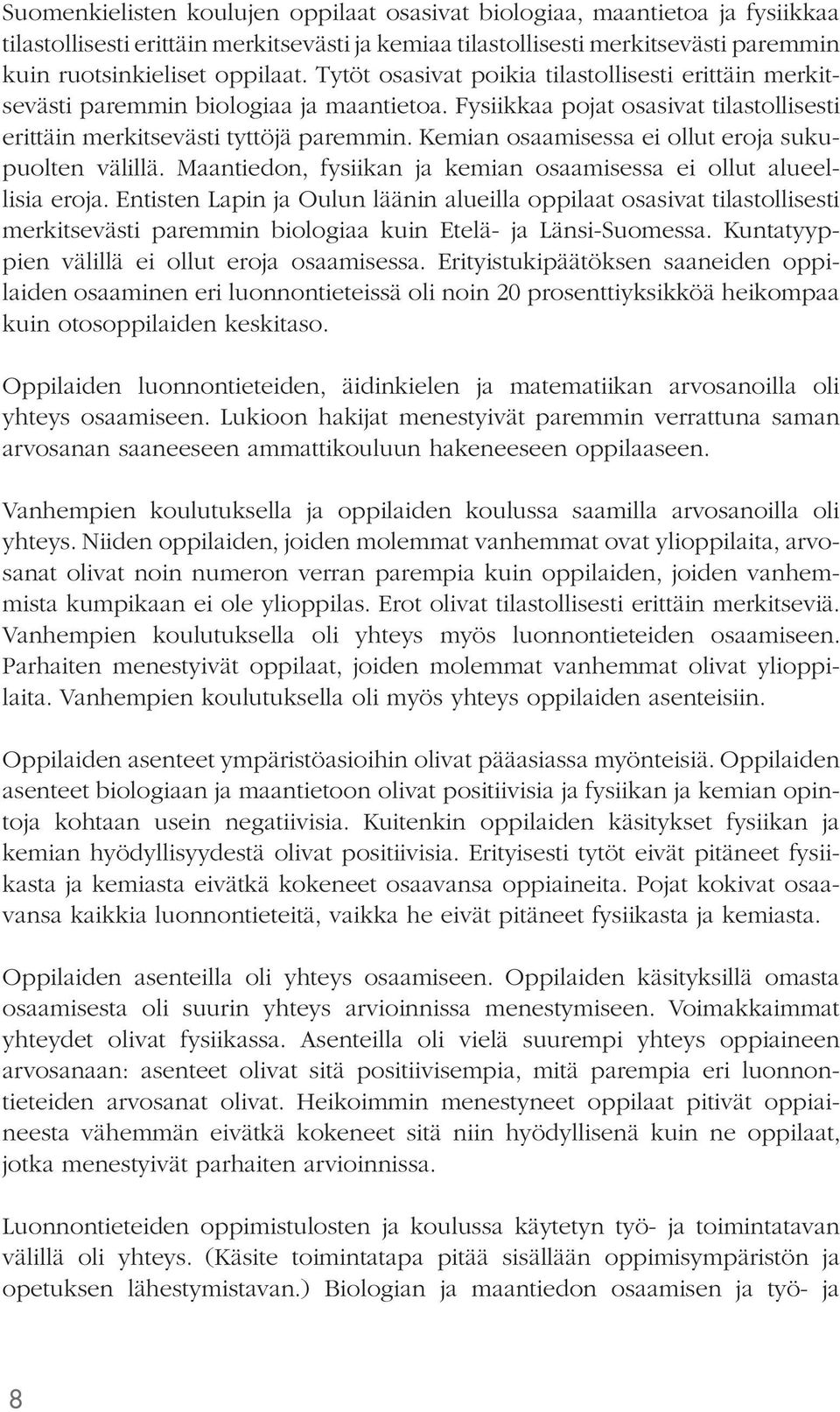 Kemian osaamisessa ei ollut eroja sukupuolten välillä. Maantiedon, fysiikan ja kemian osaamisessa ei ollut alueellisia eroja.