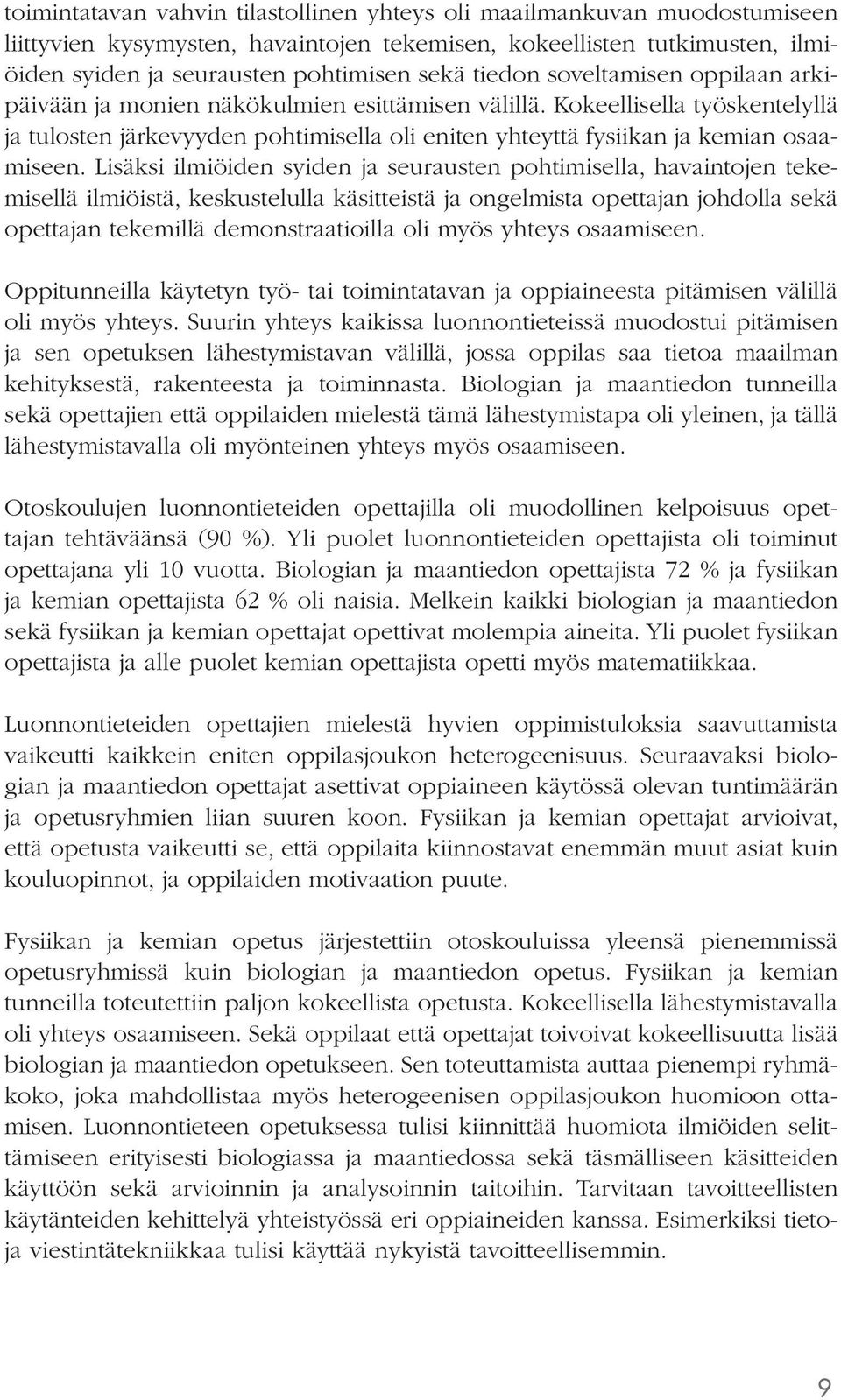 Lisäksi ilmiöiden syiden ja seurausten pohtimisella, havaintojen tekemisellä ilmiöistä, keskustelulla käsitteistä ja ongelmista opettajan johdolla sekä opettajan tekemillä demonstraatioilla oli myös