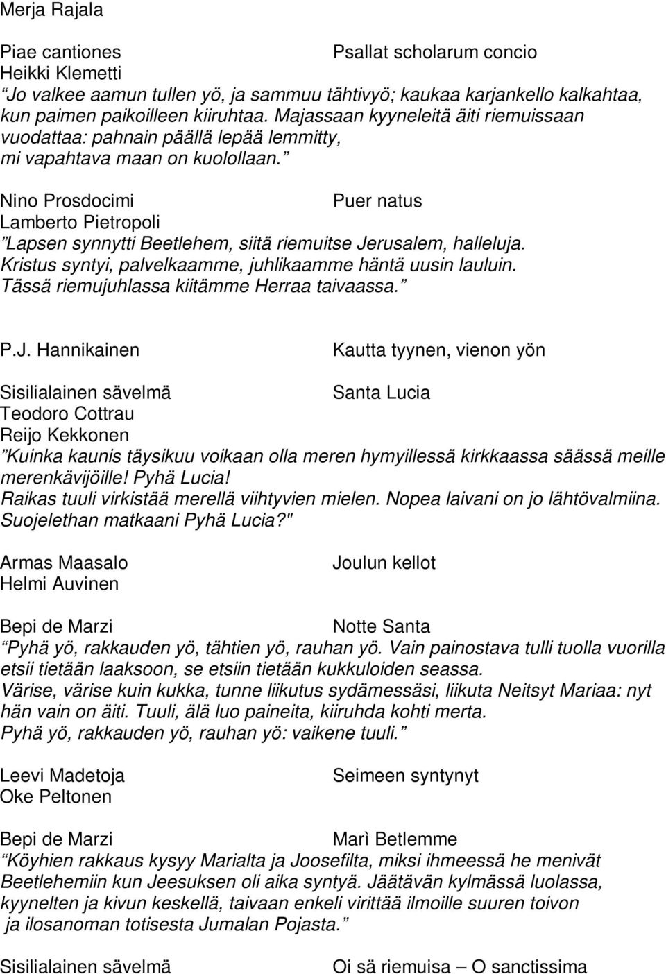 Nino Prosdocimi Puer natus Lamberto Pietropoli Lapsen synnytti Beetlehem, siitä riemuitse Jerusalem, halleluja. Kristus syntyi, palvelkaamme, juhlikaamme häntä uusin lauluin.