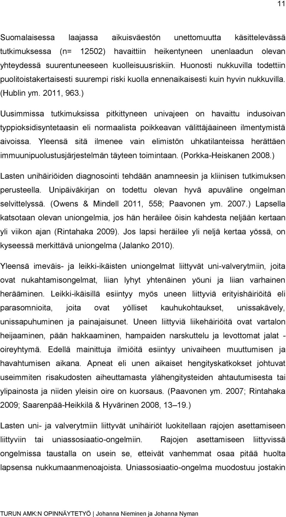 ) Uusimmissa tutkimuksissa pitkittyneen univajeen on havaittu indusoivan typpioksidisyntetaasin eli normaalista poikkeavan välittäjäaineen ilmentymistä aivoissa.