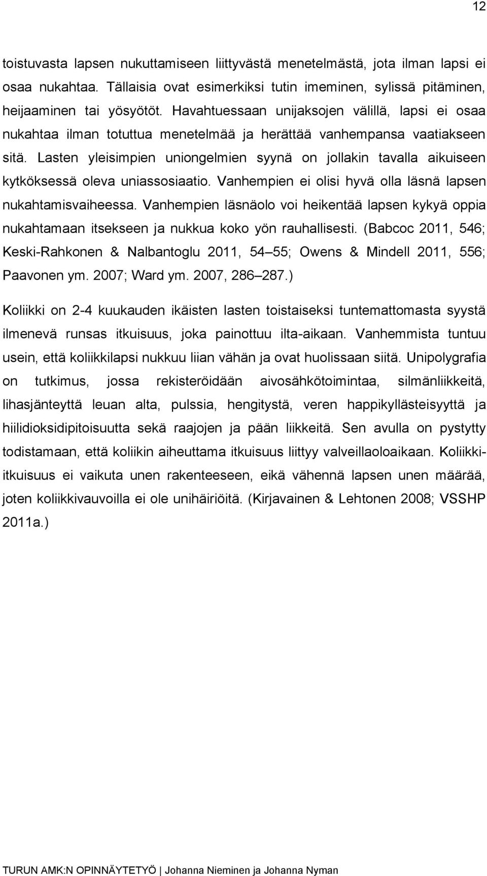 Lasten yleisimpien uniongelmien syynä on jollakin tavalla aikuiseen kytköksessä oleva uniassosiaatio. Vanhempien ei olisi hyvä olla läsnä lapsen nukahtamisvaiheessa.