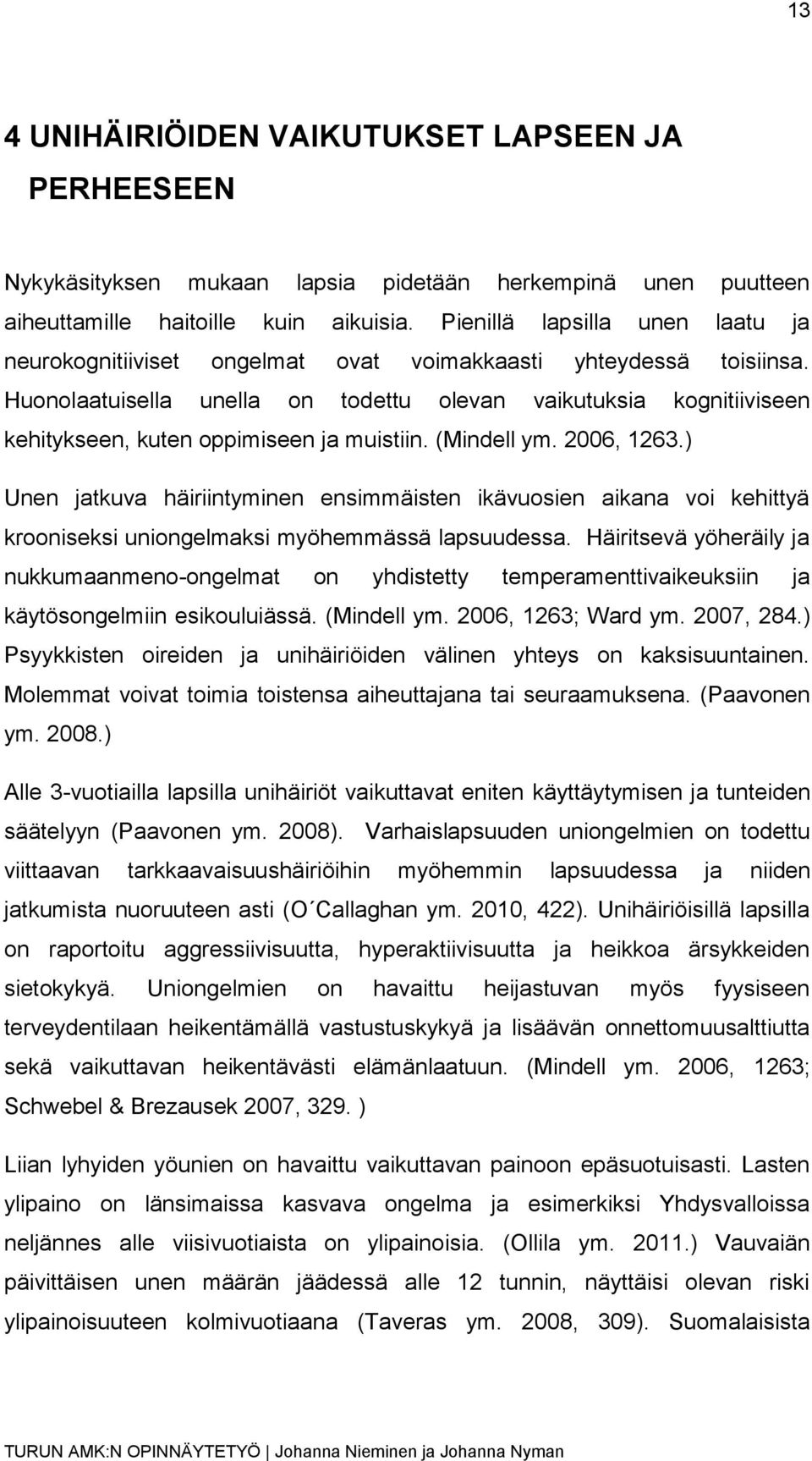 Huonolaatuisella unella on todettu olevan vaikutuksia kognitiiviseen kehitykseen, kuten oppimiseen ja muistiin. (Mindell ym. 2006, 1263.