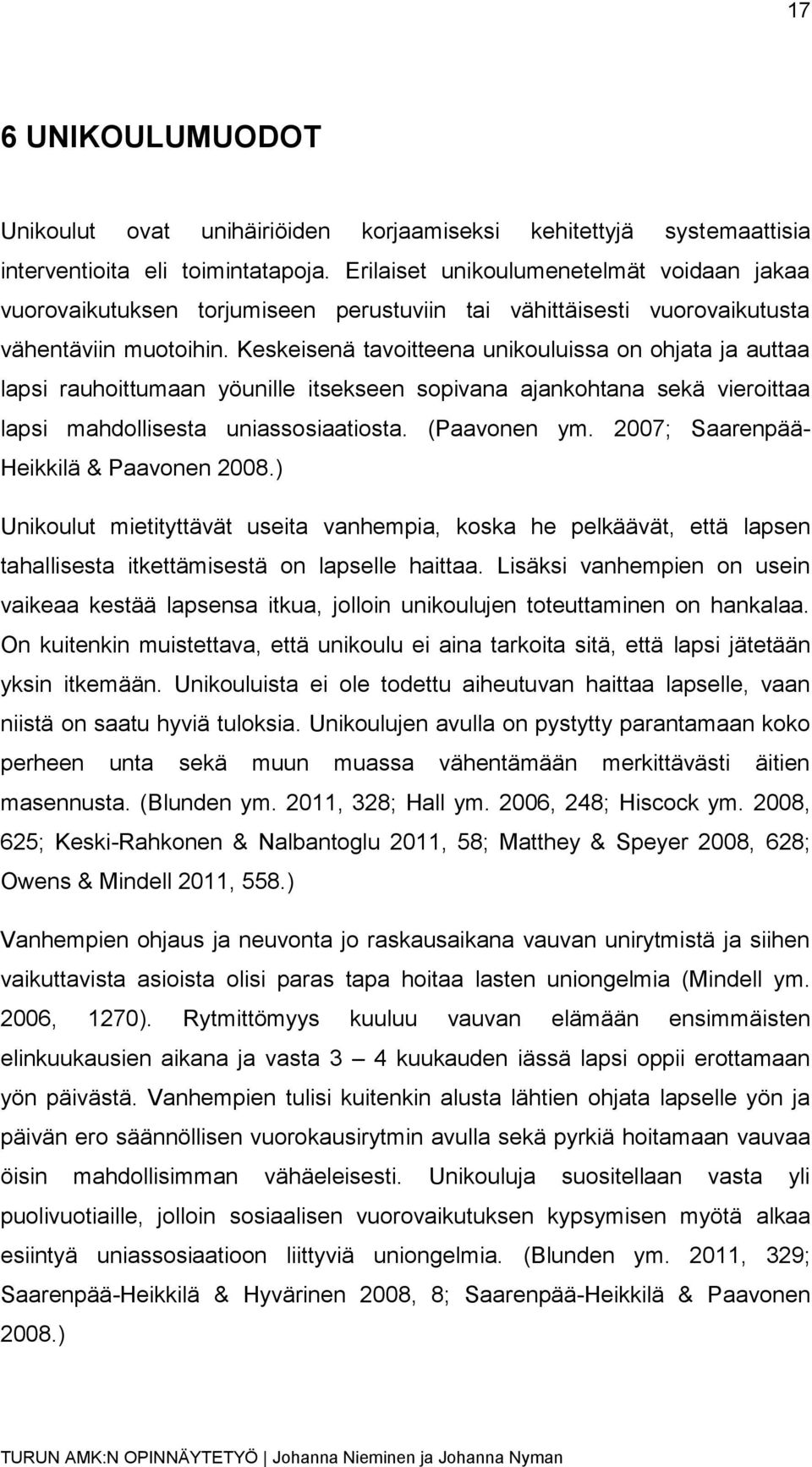 Keskeisenä tavoitteena unikouluissa on ohjata ja auttaa lapsi rauhoittumaan yöunille itsekseen sopivana ajankohtana sekä vieroittaa lapsi mahdollisesta uniassosiaatiosta. (Paavonen ym.