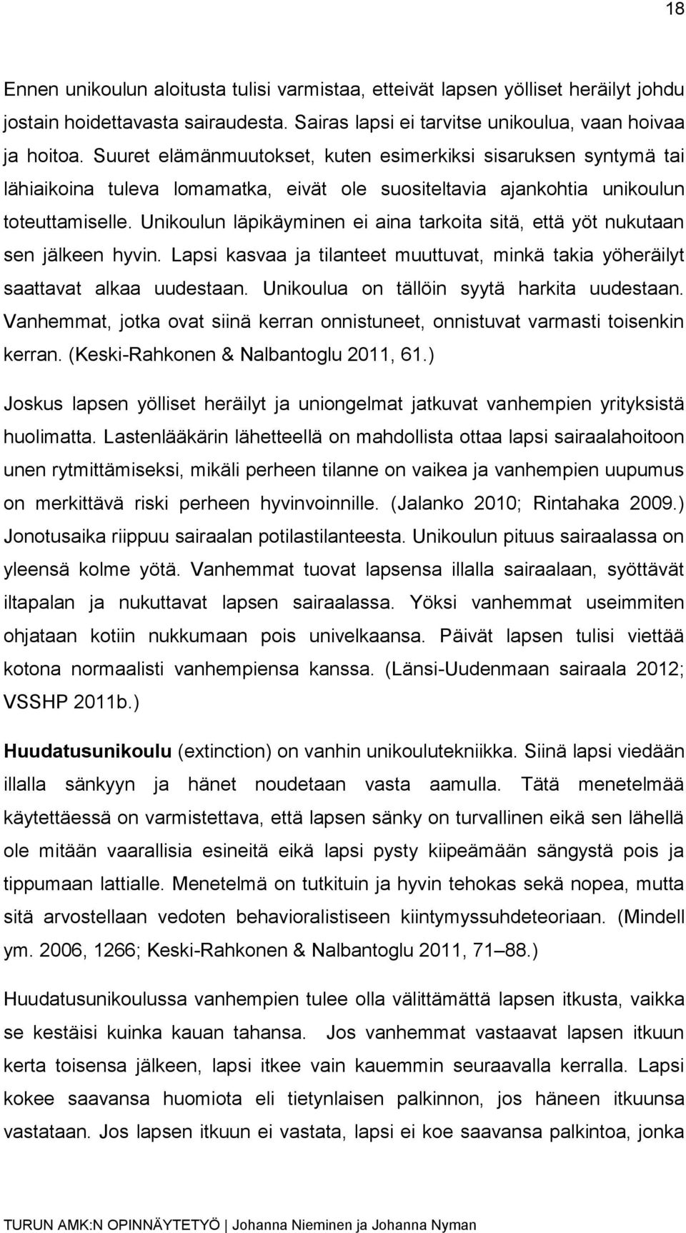 Unikoulun läpikäyminen ei aina tarkoita sitä, että yöt nukutaan sen jälkeen hyvin. Lapsi kasvaa ja tilanteet muuttuvat, minkä takia yöheräilyt saattavat alkaa uudestaan.