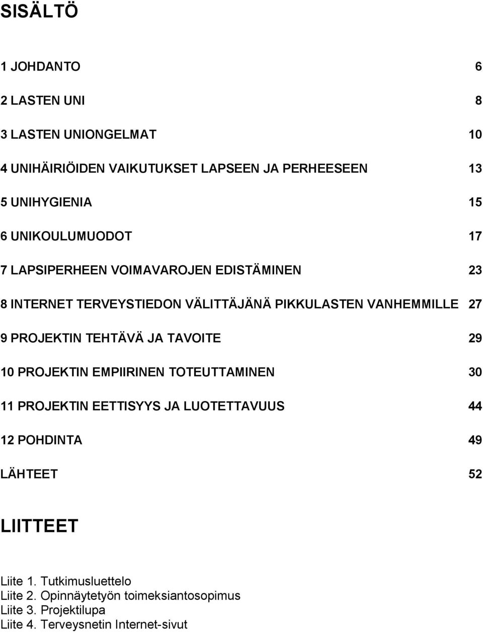 PROJEKTIN TEHTÄVÄ JA TAVOITE 29 10 PROJEKTIN EMPIIRINEN TOTEUTTAMINEN 30 11 PROJEKTIN EETTISYYS JA LUOTETTAVUUS 44 12 POHDINTA 49