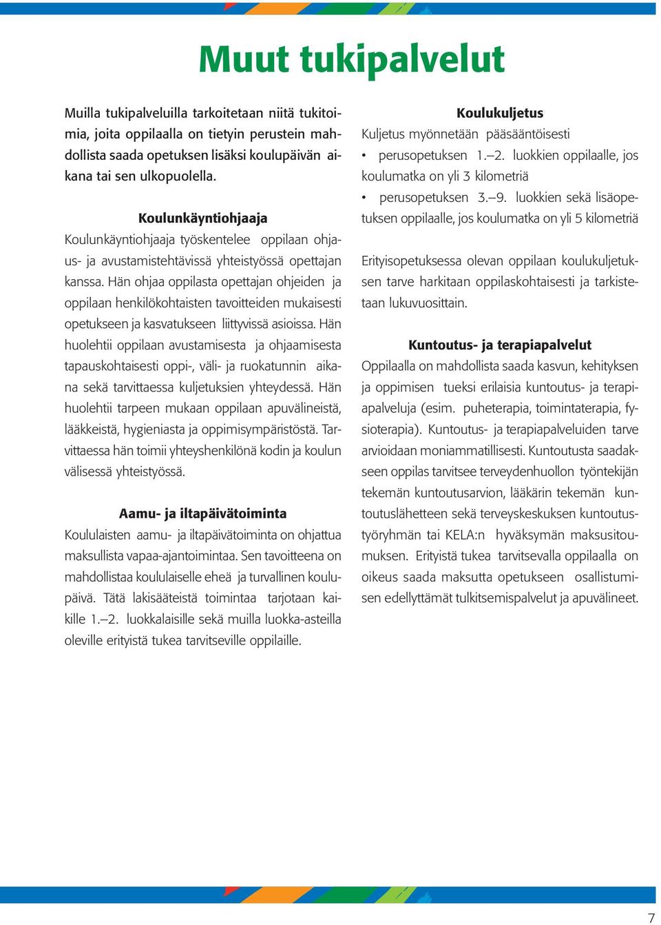 Hän ohjaa oppilasta opettajan ohjeiden ja oppilaan henkilökohtaisten tavoitteiden mukaisesti opetukseen ja kasvatukseen liittyvissä asioissa.