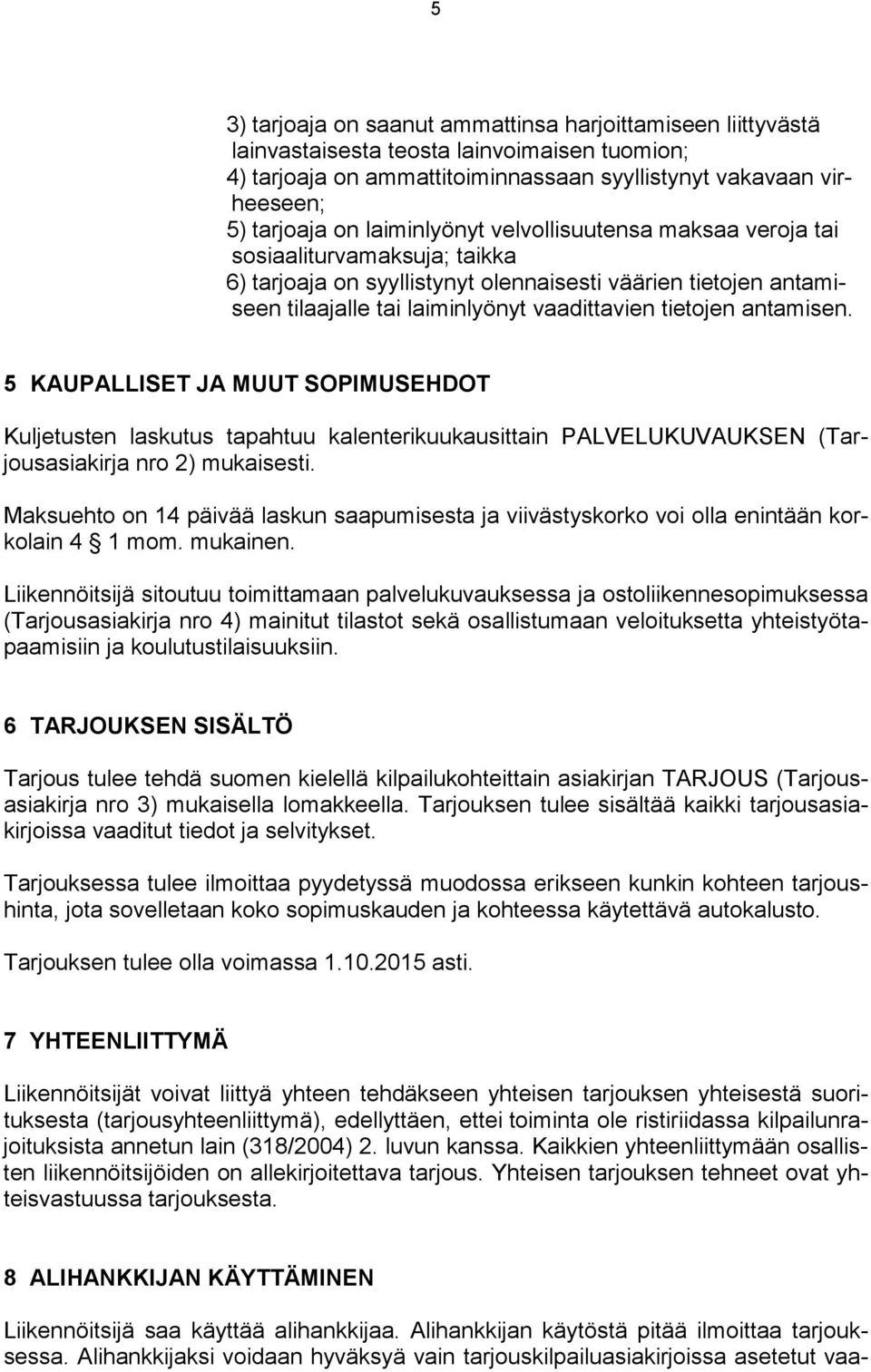 antamisen. 5 KAUPALLISET JA MUUT SOPIMUSEHDOT Kuljetusten laskutus tapahtuu kalenterikuukausittain PALVELUKUVAUKSEN (Tarjousasiakirja nro 2) mukaisesti.