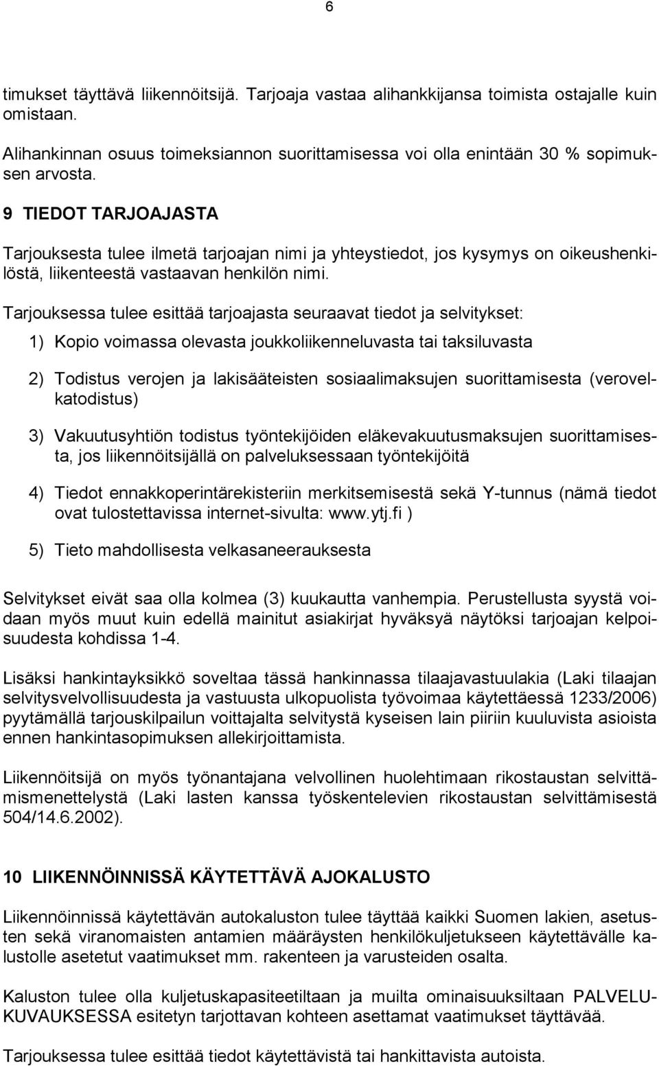Tarjouksessa tulee esittää tarjoajasta seuraavat tiedot ja selvitykset: 1) Kopio voimassa olevasta joukkoliikenneluvasta tai taksiluvasta 2) Todistus verojen ja lakisääteisten sosiaalimaksujen