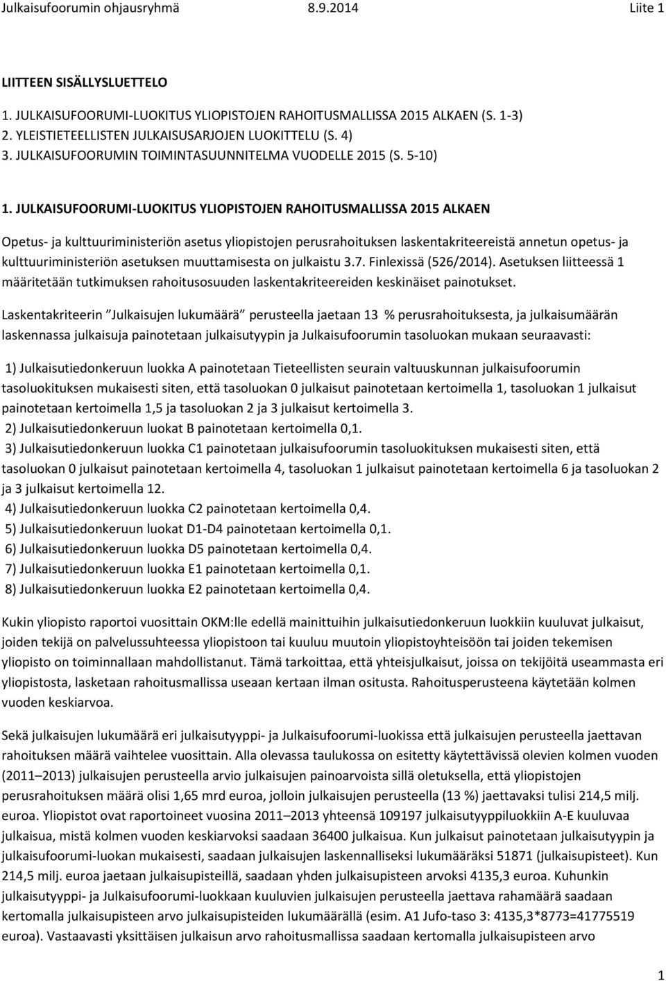 JULKAISUFOORUMI-LUOKITUS YLIOPISTOJEN RAHOITUSMALLISSA 2015 ALKAEN Opetus- ja kulttuuriministeriön asetus yliopistojen perusrahoituksen laskentakriteereistä annetun opetus- ja kulttuuriministeriön