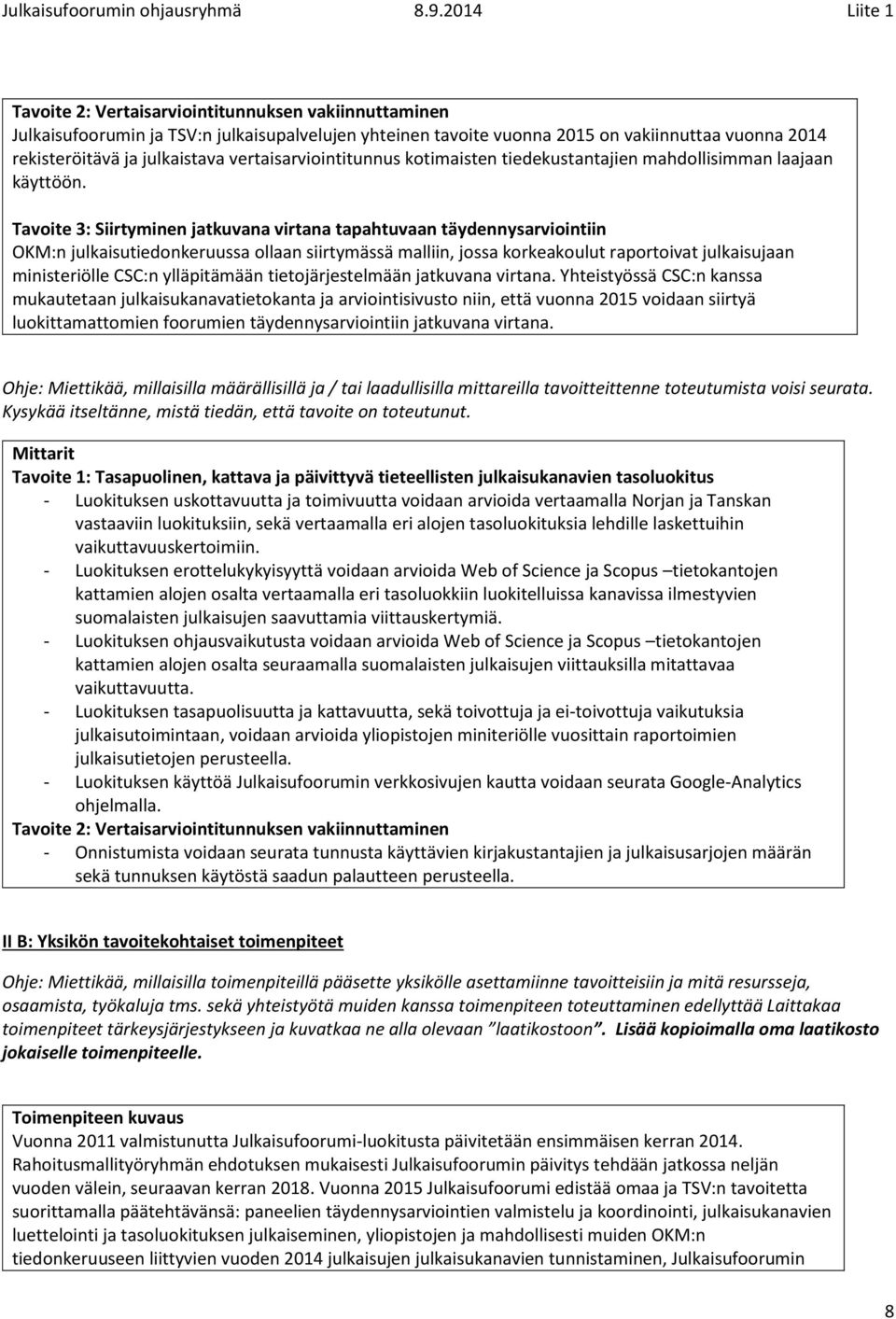 Tavoite 3: Siirtyminen jatkuvana virtana tapahtuvaan täydennysarviointiin OKM:n julkaisutiedonkeruussa ollaan siirtymässä malliin, jossa korkeakoulut raportoivat julkaisujaan ministeriölle CSC:n