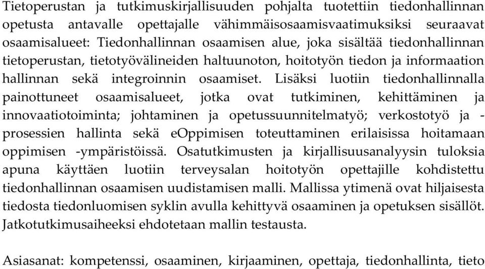 Lisäksi luotiin tiedonhallinnalla painottuneet osaamisalueet, jotka ovat tutkiminen, kehittäminen ja innovaatiotoiminta; johtaminen ja opetussuunnitelmatyö; verkostotyö ja - prosessien hallinta sekä