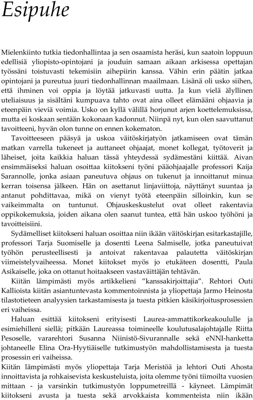 Ja kun vielä älyllinen uteliaisuus ja sisältäni kumpuava tahto ovat aina olleet elämääni ohjaavia ja eteenpäin vieviä voimia.