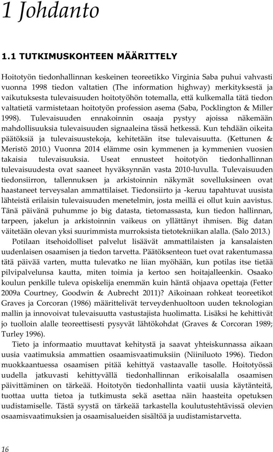 tulevaisuuden hoitotyöhön totemalla, että kulkemalla tätä tiedon valtatietä varmistetaan hoitotyön profession asema (Saba, Pocklington & Miller 1998).