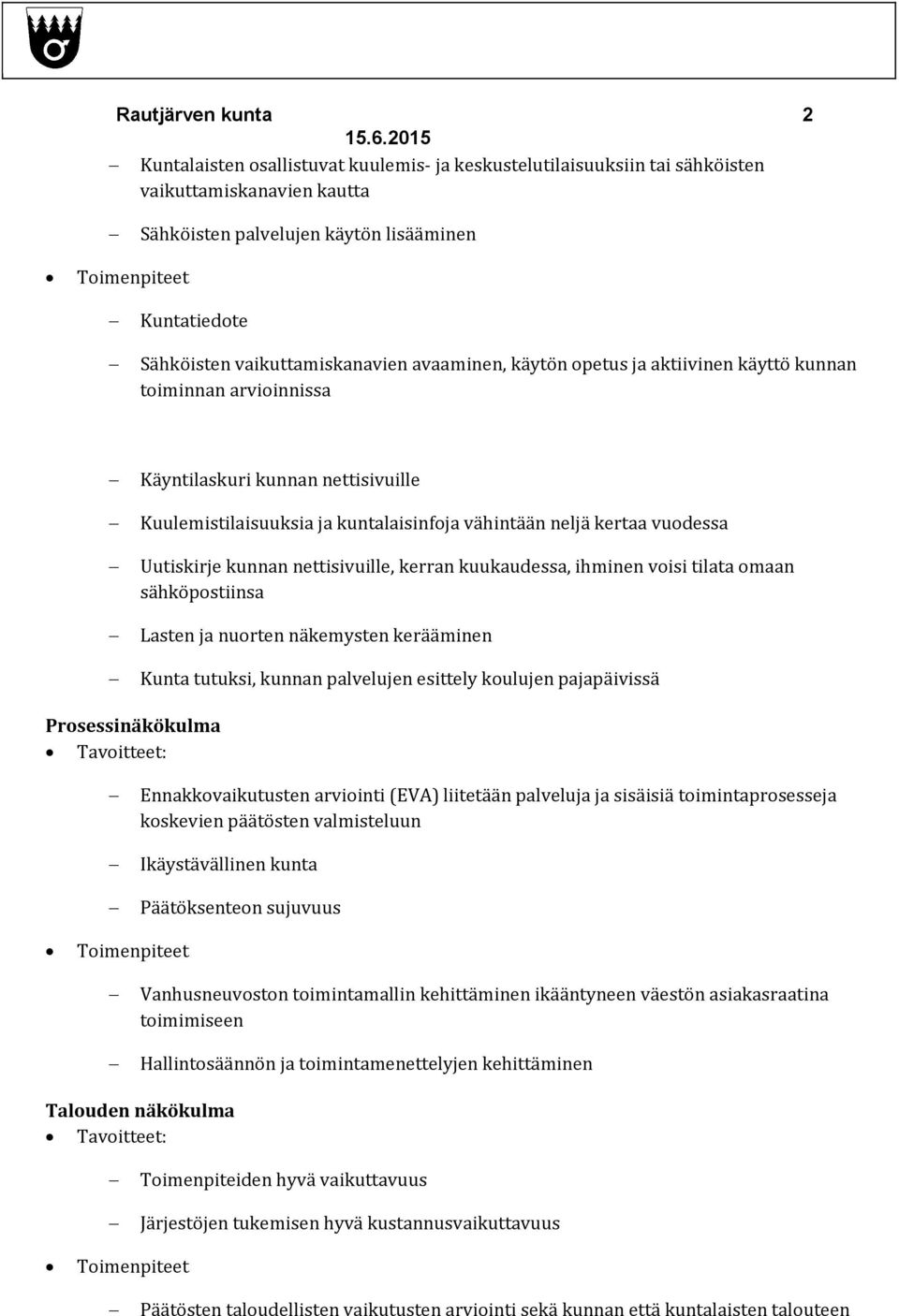 vuodessa Uutiskirje kunnan nettisivuille, kerran kuukaudessa, ihminen voisi tilata omaan sähköpostiinsa Lasten ja nuorten näkemysten kerääminen Kunta tutuksi, kunnan palvelujen esittely koulujen