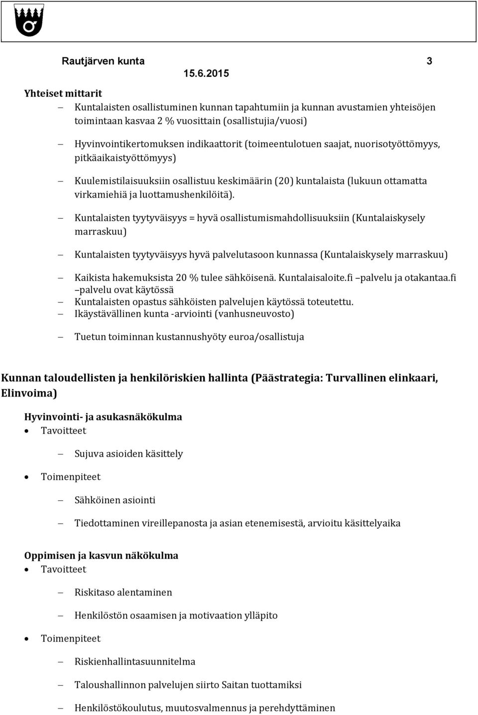 Kuntalaisten tyytyväisyys = hyvä osallistumismahdollisuuksiin (Kuntalaiskysely marraskuu) Kuntalaisten tyytyväisyys hyvä palvelutasoon kunnassa (Kuntalaiskysely marraskuu) Kaikista hakemuksista 20 %