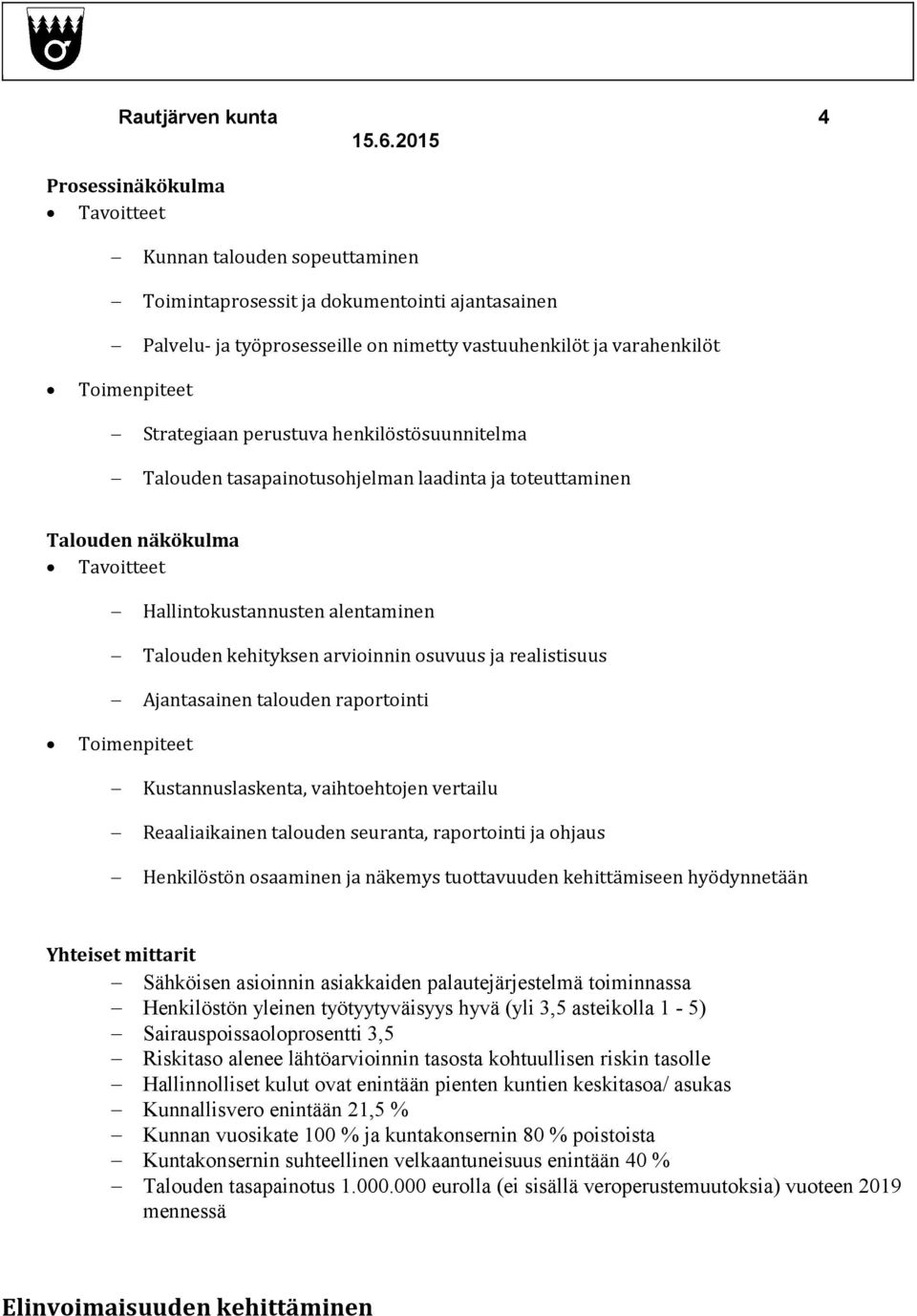 raportointi Kustannuslaskenta, vaihtoehtojen vertailu Reaaliaikainen talouden seuranta, raportointi ja ohjaus Henkilöstön osaaminen ja näkemys tuottavuuden kehittämiseen hyödynnetään Sähköisen