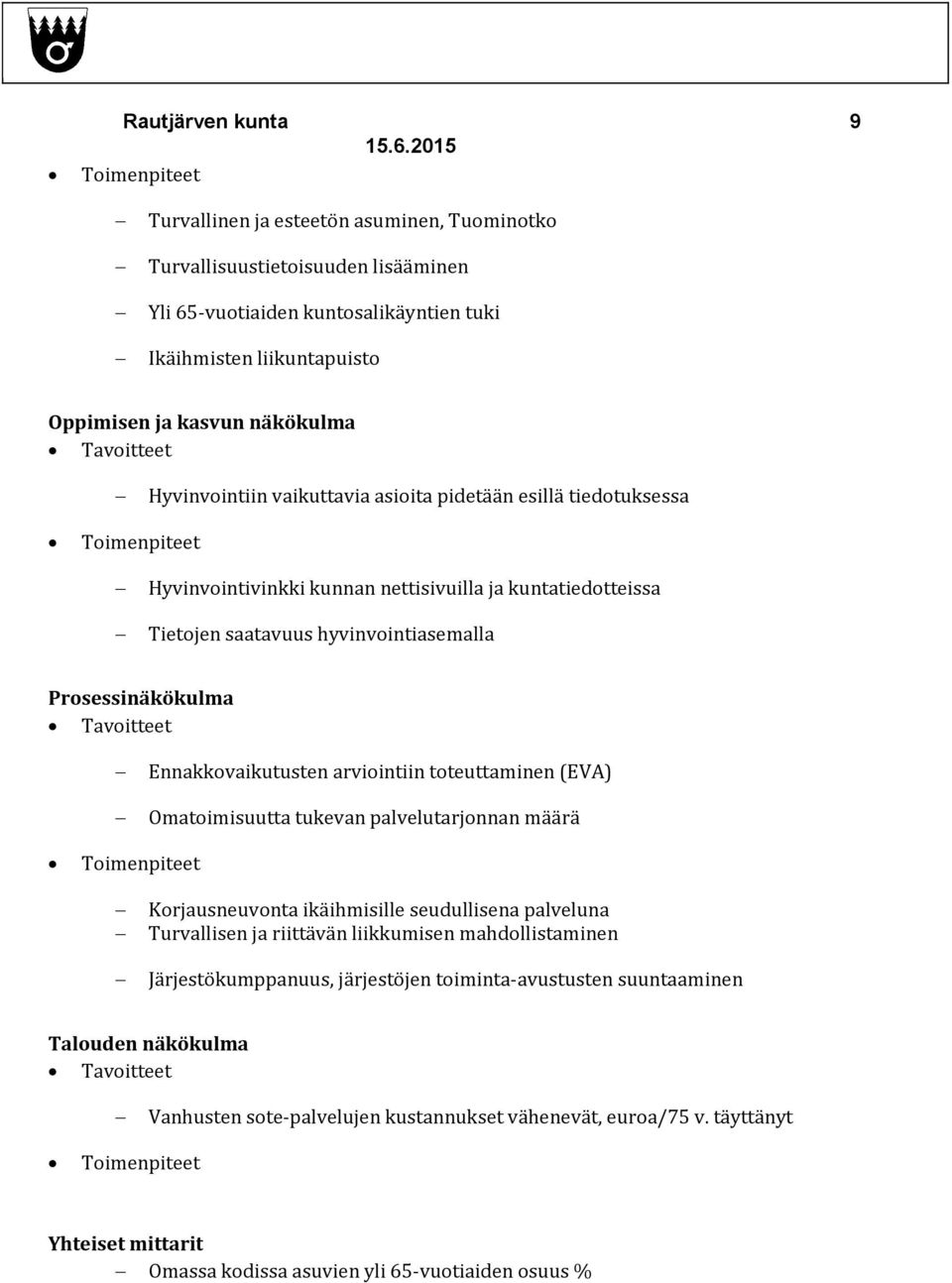 Ennakkovaikutusten arviointiin toteuttaminen (EVA) Omatoimisuutta tukevan palvelutarjonnan määrä Korjausneuvonta ikäihmisille seudullisena palveluna Turvallisen ja riittävän liikkumisen