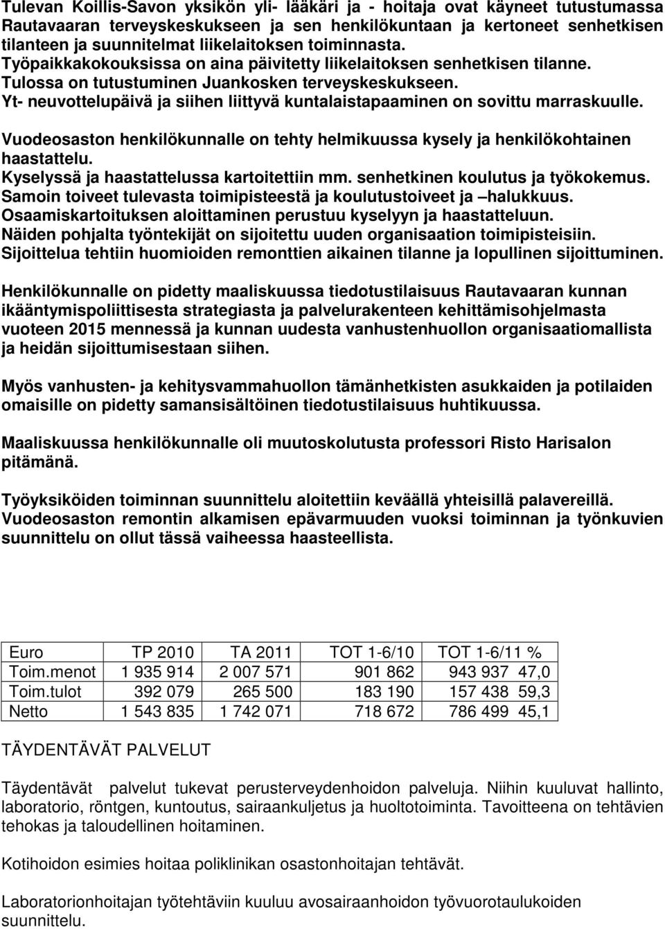 Yt- neuvottelupäivä ja siihen liittyvä kuntalaistapaaminen on sovittu marraskuulle. Vuodeosaston henkilökunnalle on tehty helmikuussa kysely ja henkilökohtainen haastattelu.