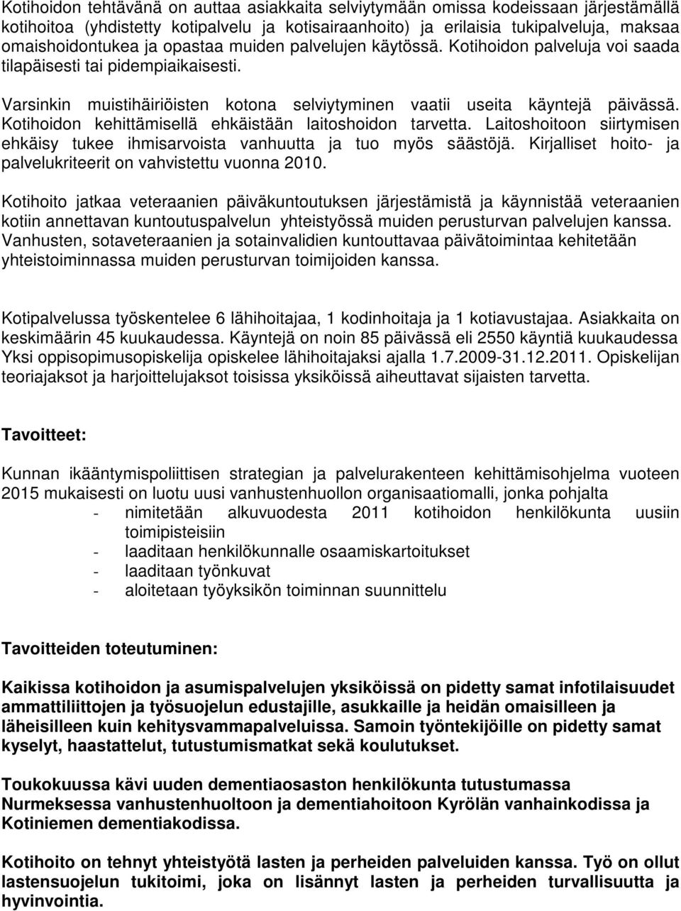 Kotihoidon kehittämisellä ehkäistään laitoshoidon tarvetta. Laitoshoitoon siirtymisen ehkäisy tukee ihmisarvoista vanhuutta ja tuo myös säästöjä.