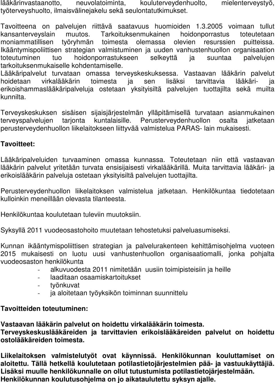 Ikääntymispoliittisen strategian valmistuminen ja uuden vanhustenhuollon organisaation toteutuminen tuo hoidonporrastukseen selkeyttä ja suuntaa palvelujen tarkoituksenmukaiselle kohdentamiselle.