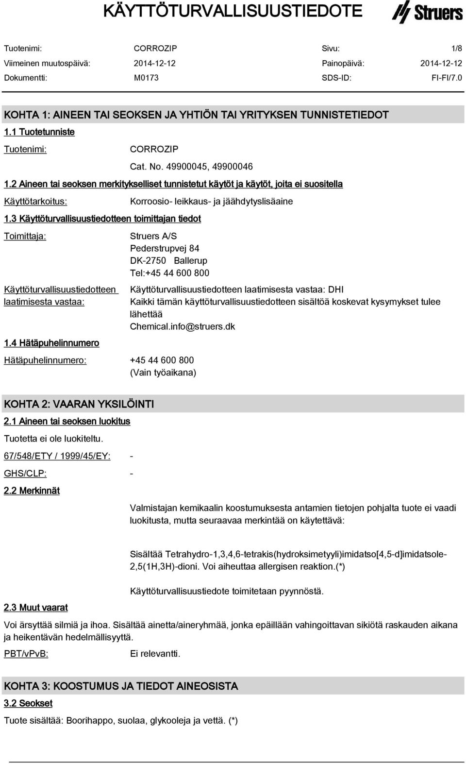 3 Käyttöturvallisuustiedotteen toimittajan tiedot Toimittaja: Käyttöturvallisuustiedotteen laatimisesta vastaa: 1.