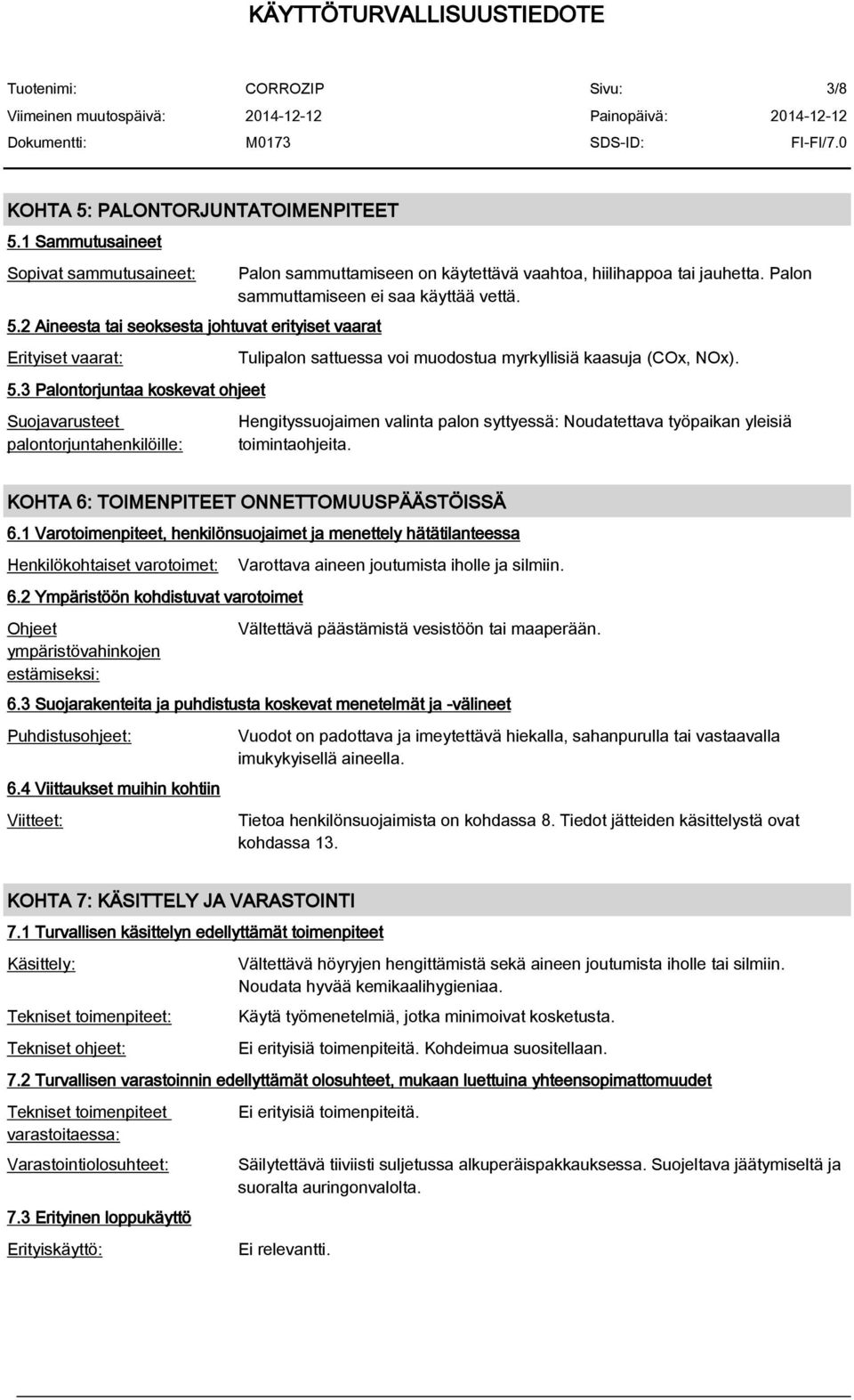 Tulipalon sattuessa voi muodostua myrkyllisiä kaasuja (COx, NOx). Hengityssuojaimen valinta palon syttyessä: Noudatettava työpaikan yleisiä toimintaohjeita.