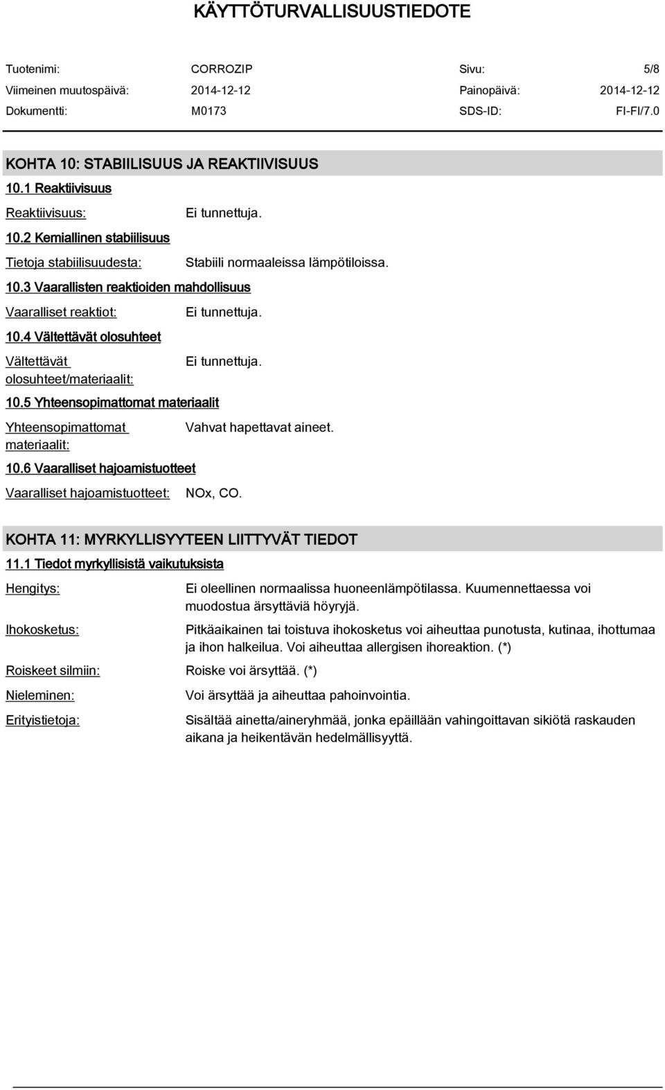 6 Vaaralliset hajoamistuotteet Vaaralliset hajoamistuotteet: Stabiili normaaleissa lämpötiloissa. Ei tunnettuja. Ei tunnettuja. Vahvat hapettavat aineet. NOx, CO.